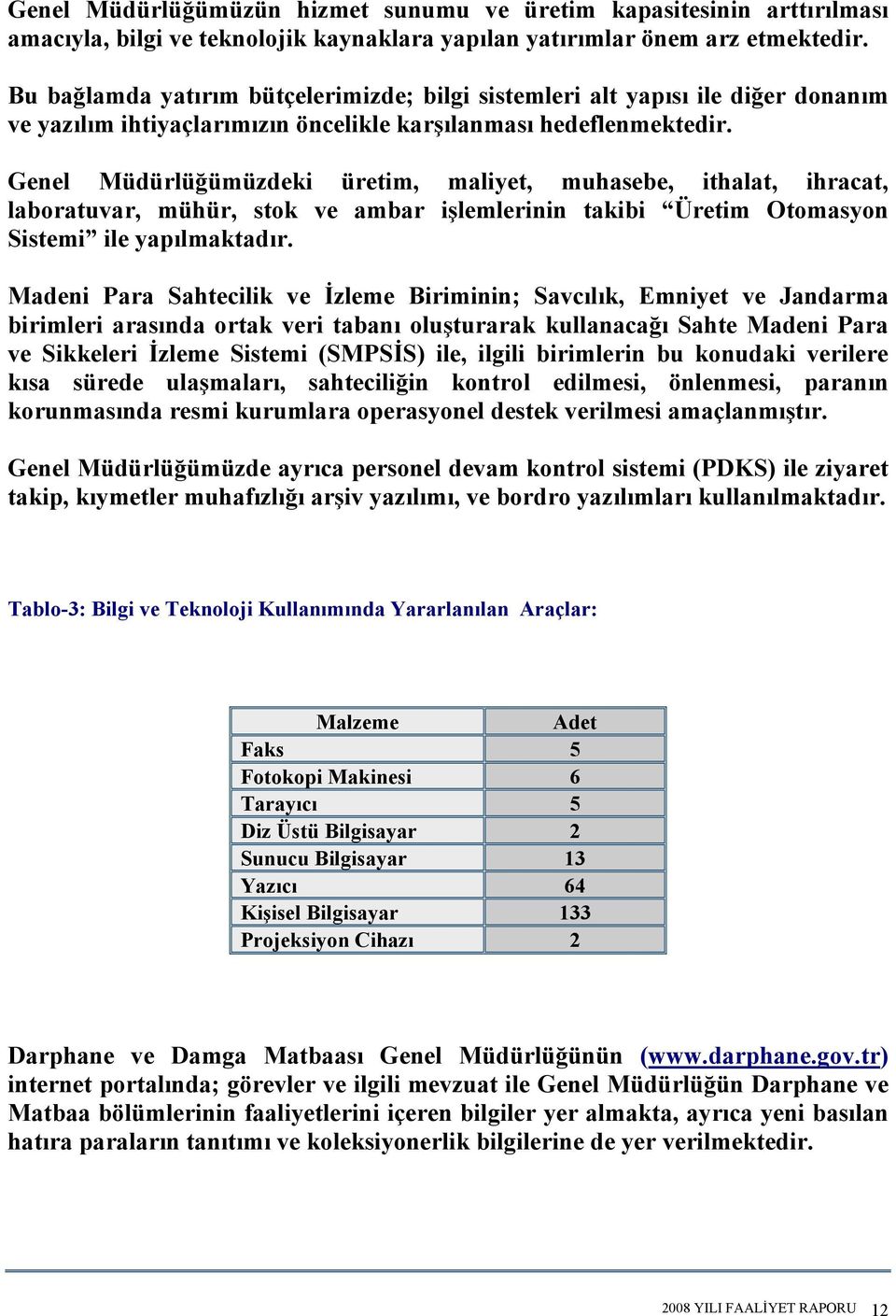 Genel Müdürlüğümüzdeki üretim, maliyet, muhasebe, ithalat, ihracat, laboratuvar, mühür, stok ve ambar işlemlerinin takibi Üretim Otomasyon Sistemi ile yapılmaktadır.