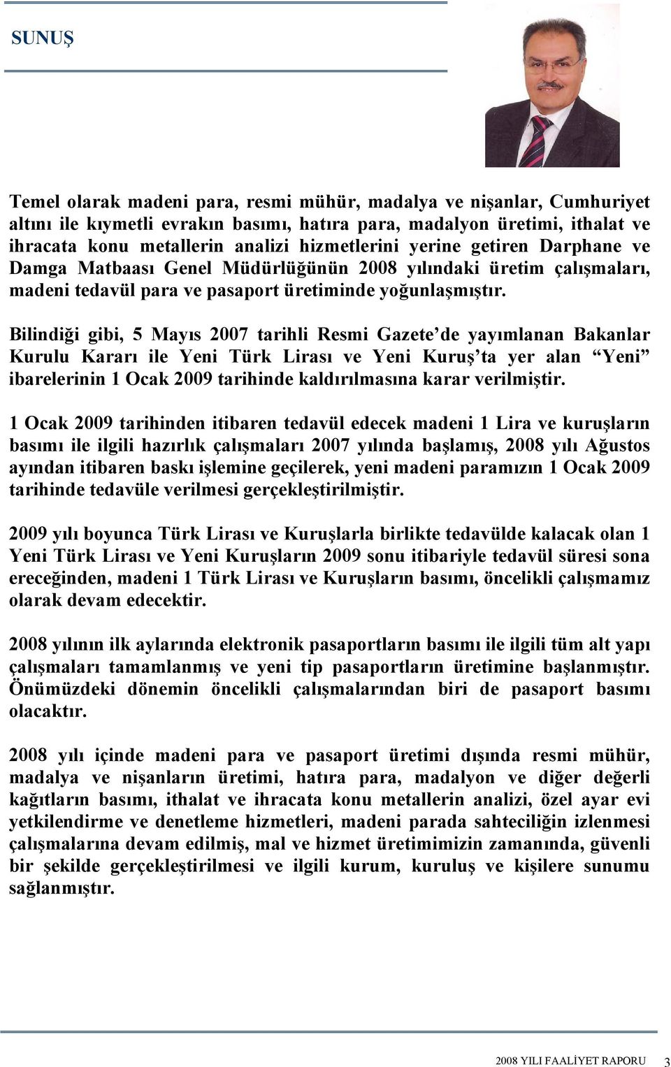 Bilindiği gibi, 5 Mayıs 2007 tarihli Resmi Gazete de yayımlanan Bakanlar Kurulu Kararı ile Yeni Türk Lirası ve Yeni Kuruş ta yer alan Yeni ibarelerinin 1 Ocak 2009 tarihinde kaldırılmasına karar