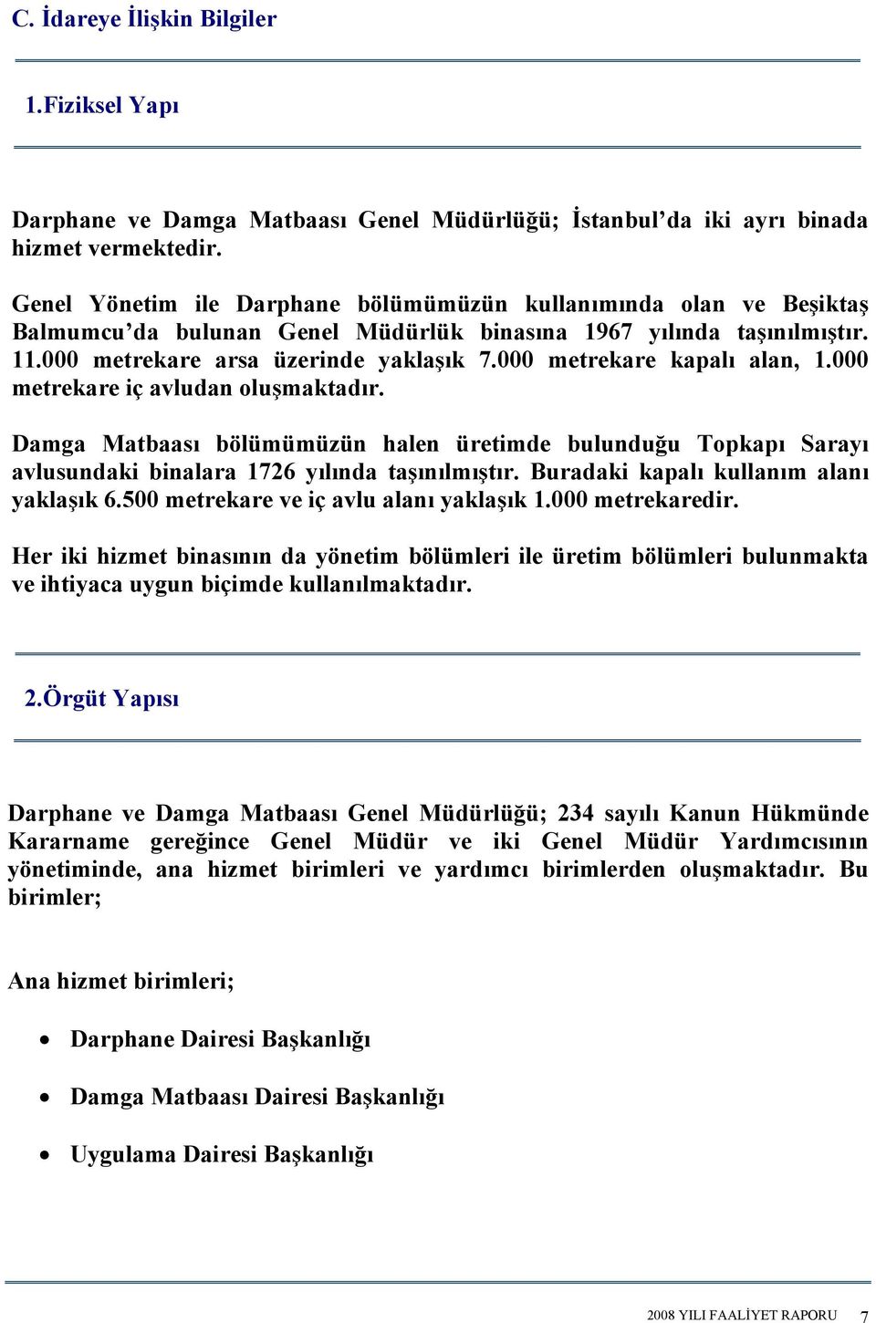 000 metrekare kapalı alan, 1.000 metrekare iç avludan oluşmaktadır. Damga Matbaası bölümümüzün halen üretimde bulunduğu Topkapı Sarayı avlusundaki binalara 1726 yılında taşınılmıştır.