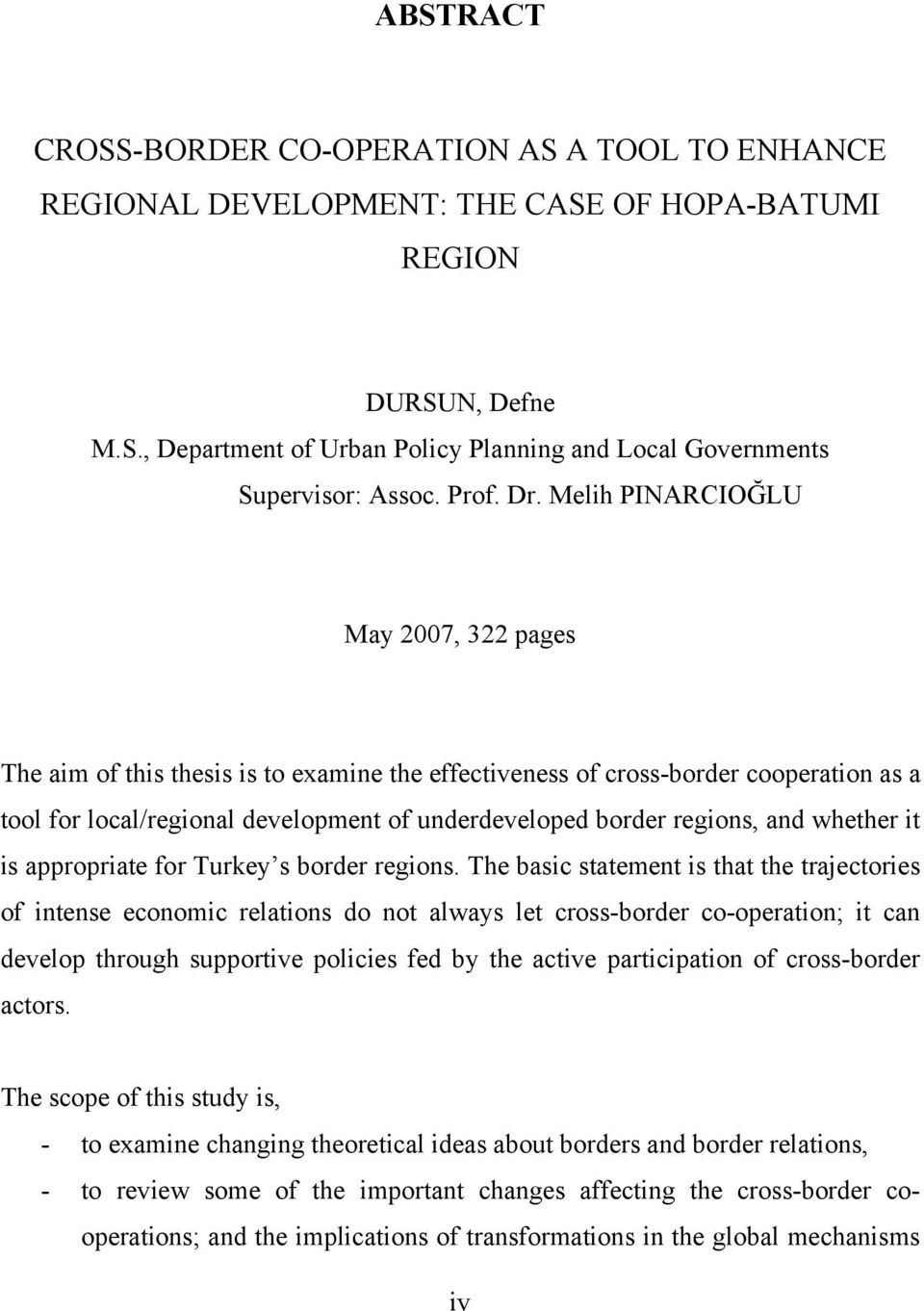 Melih PINARCIOĞLU May 2007, 322 pages The aim of this thesis is to examine the effectiveness of cross-border cooperation as a tool for local/regional development of underdeveloped border regions, and