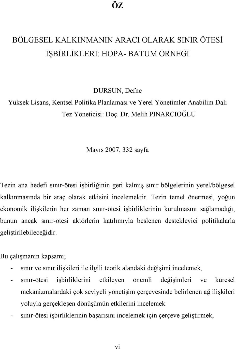 Tezin temel önermesi, yoğun ekonomik ilişkilerin her zaman sınır-ötesi işbirliklerinin kurulmasını sağlamadığı, bunun ancak sınır-ötesi aktörlerin katılımıyla beslenen destekleyici politikalarla