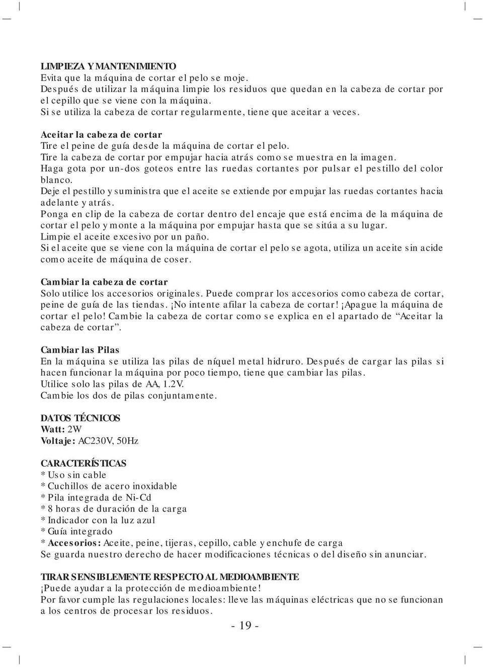 Si se utiliza la cabeza de cortar regularmente, tiene que aceitar a veces. Aceitar la cabeza de cortar Tire el peine de guía desde la máquina de cortar el pelo.