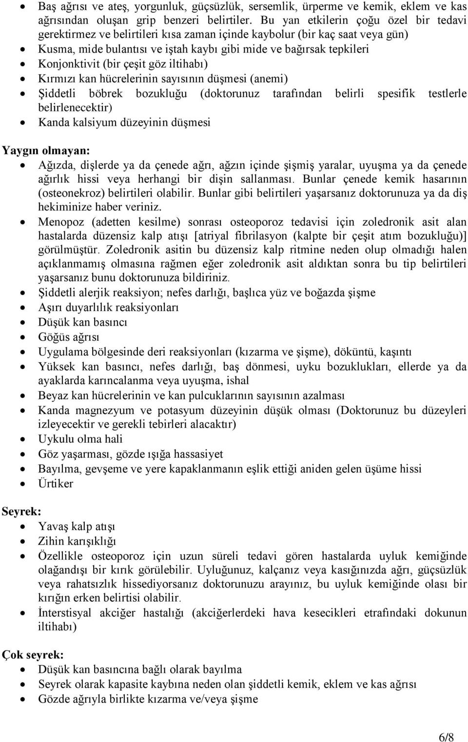 (bir çeşit göz iltihabı) Kırmızı kan hücrelerinin sayısının düşmesi (anemi) Şiddetli böbrek bozukluğu (doktorunuz tarafından belirli spesifik testlerle belirlenecektir) Kanda kalsiyum düzeyinin