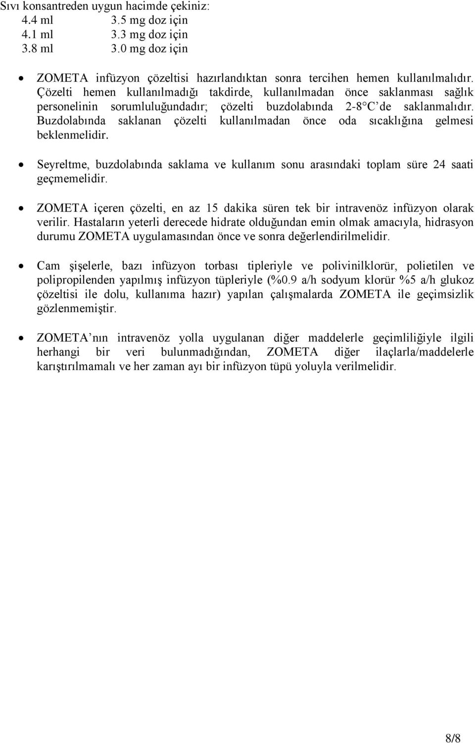 Buzdolabında saklanan çözelti kullanılmadan önce oda sıcaklığına gelmesi beklenmelidir. Seyreltme, buzdolabında saklama ve kullanım sonu arasındaki toplam süre 24 saati geçmemelidir.