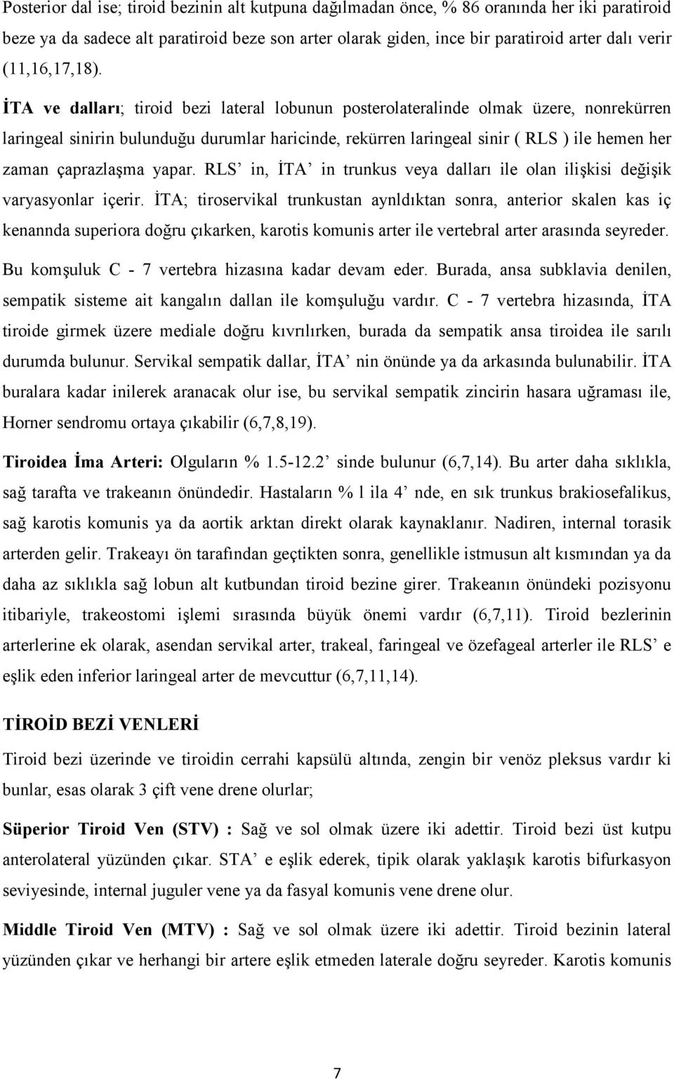 TA ve dallara; tiroid bezi lateral lobunun posterolateralinde olmak üzere, nonrekürren laringeal sinirin bulundu1u durumlar haricinde, rekürren laringeal sinir ( RLS ) ile hemen her zaman çaprazlacma