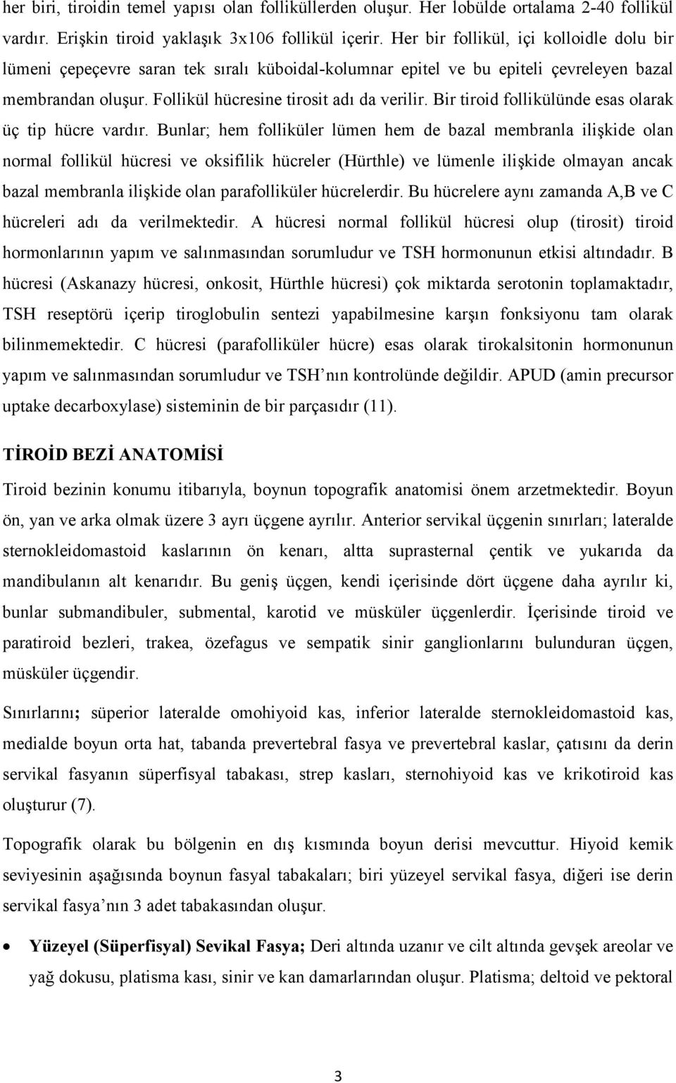 Bir tiroid follikülünde esas olarak üç tip hücre vard.r. Bunlar; hem folliküler lümen hem de bazal membranla ilickide olan normal follikül hücresi ve oksifilik hücreler (Hürthle) ve lümenle ilickide