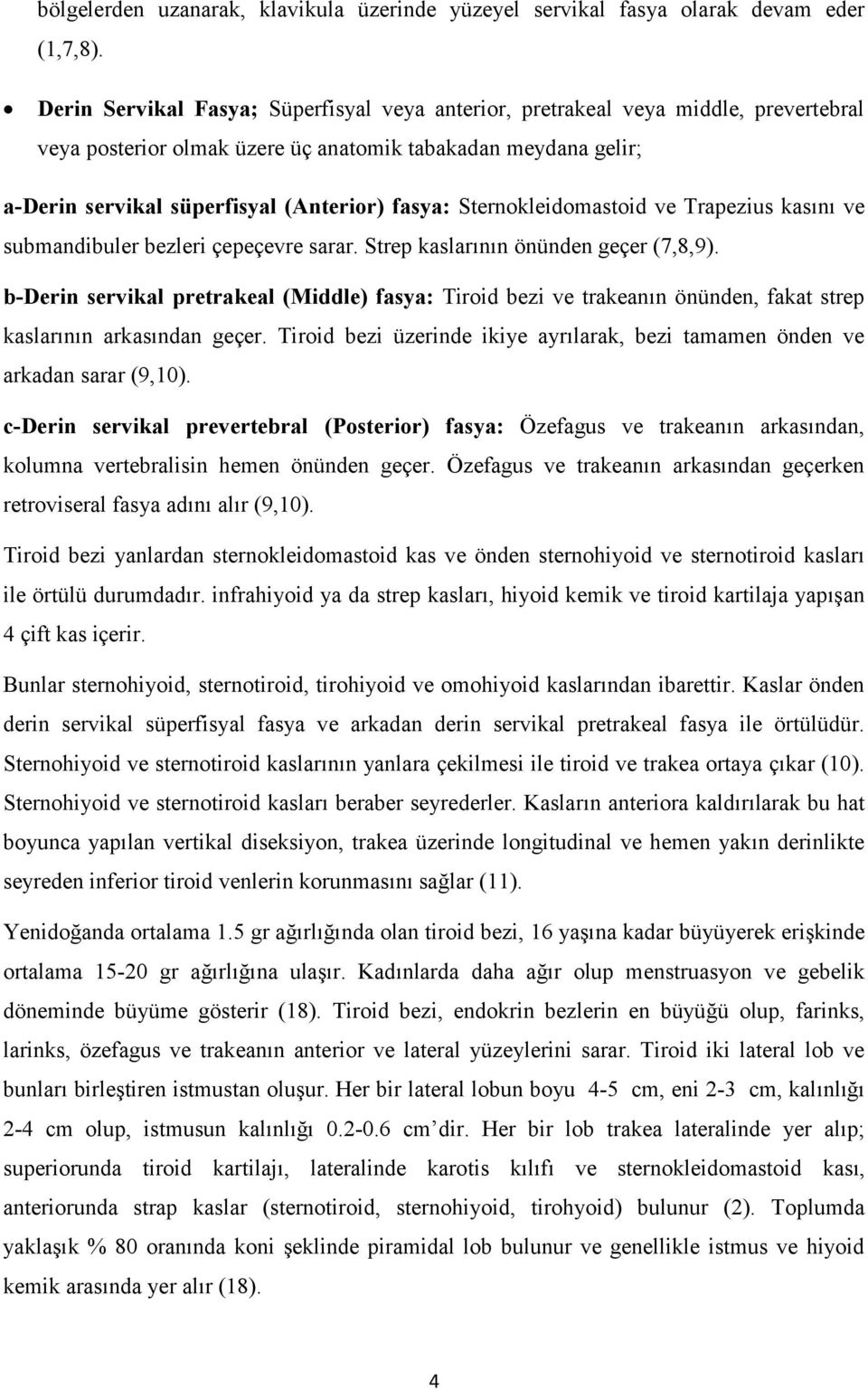 Sternokleidomastoid ve Trapezius kas.n. ve submandibuler bezleri çepeçevre sarar. Strep kaslar.n.n önünden geçer (7,8,9). b-derin servikal pretrakeal (Middle) fasya: Tiroid bezi ve trakean.