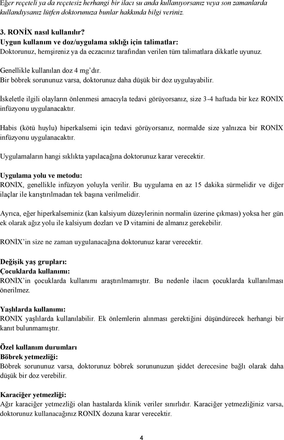 Bir böbrek sorununuz varsa, doktorunuz daha düşük bir doz uygulayabilir. İskeletle ilgili olayların önlenmesi amacıyla tedavi görüyorsanız, size 3-4 haftada bir kez RONİX infüzyonu uygulanacaktır.