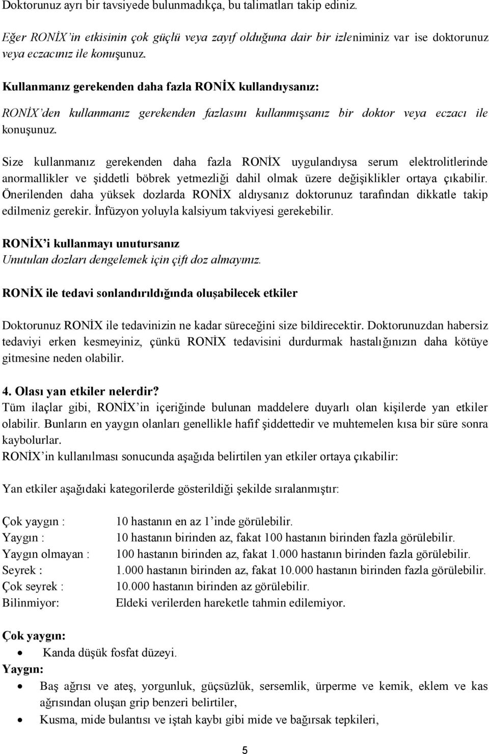 Size kullanmanız gerekenden daha fazla RONİX uygulandıysa serum elektrolitlerinde anormallikler ve şiddetli böbrek yetmezliği dahil olmak üzere değişiklikler ortaya çıkabilir.