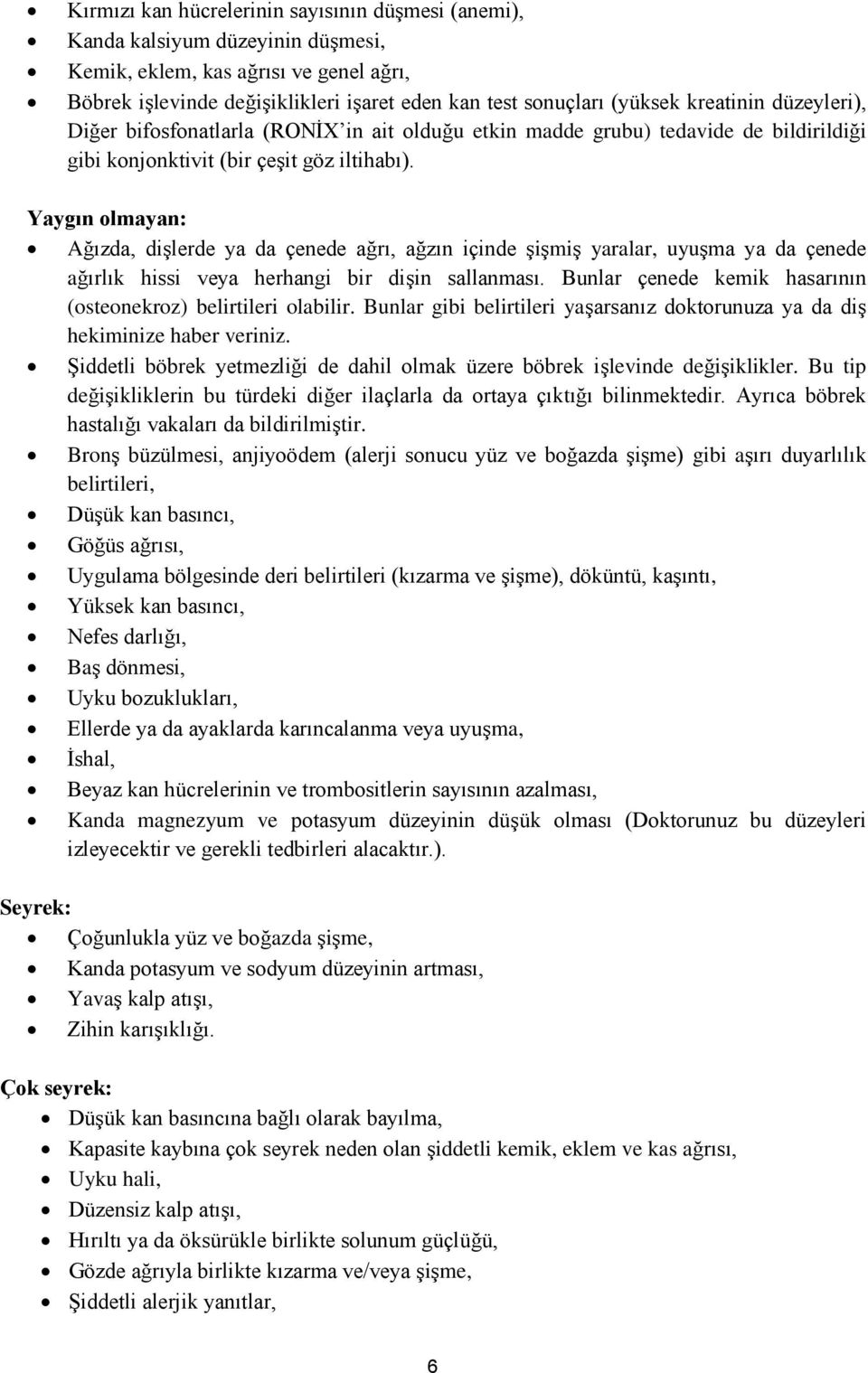 Yaygın olmayan: Ağızda, dişlerde ya da çenede ağrı, ağzın içinde şişmiş yaralar, uyuşma ya da çenede ağırlık hissi veya herhangi bir dişin sallanması.