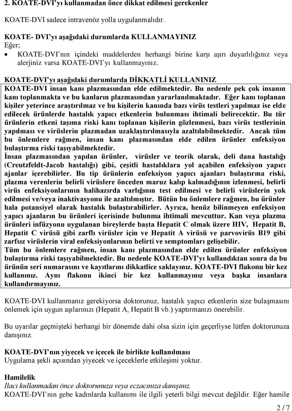 KOATE-DVI yı aşağıdaki durumlarda DİKKATLİ KULLANINIZ KOATE-DVI insan kanı plazmasından elde edilmektedir. Bu nedenle pek çok insanın kanı toplanmakta ve bu kanların plazmasından yararlanılmaktadır.