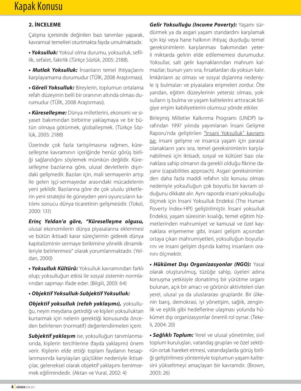 Göreli Yoksulluk: Bireylerin, toplumun ortalama refah düzeyinin belli bir oranının altında olması durumudur (TÜİK, 2008 Araştırması).