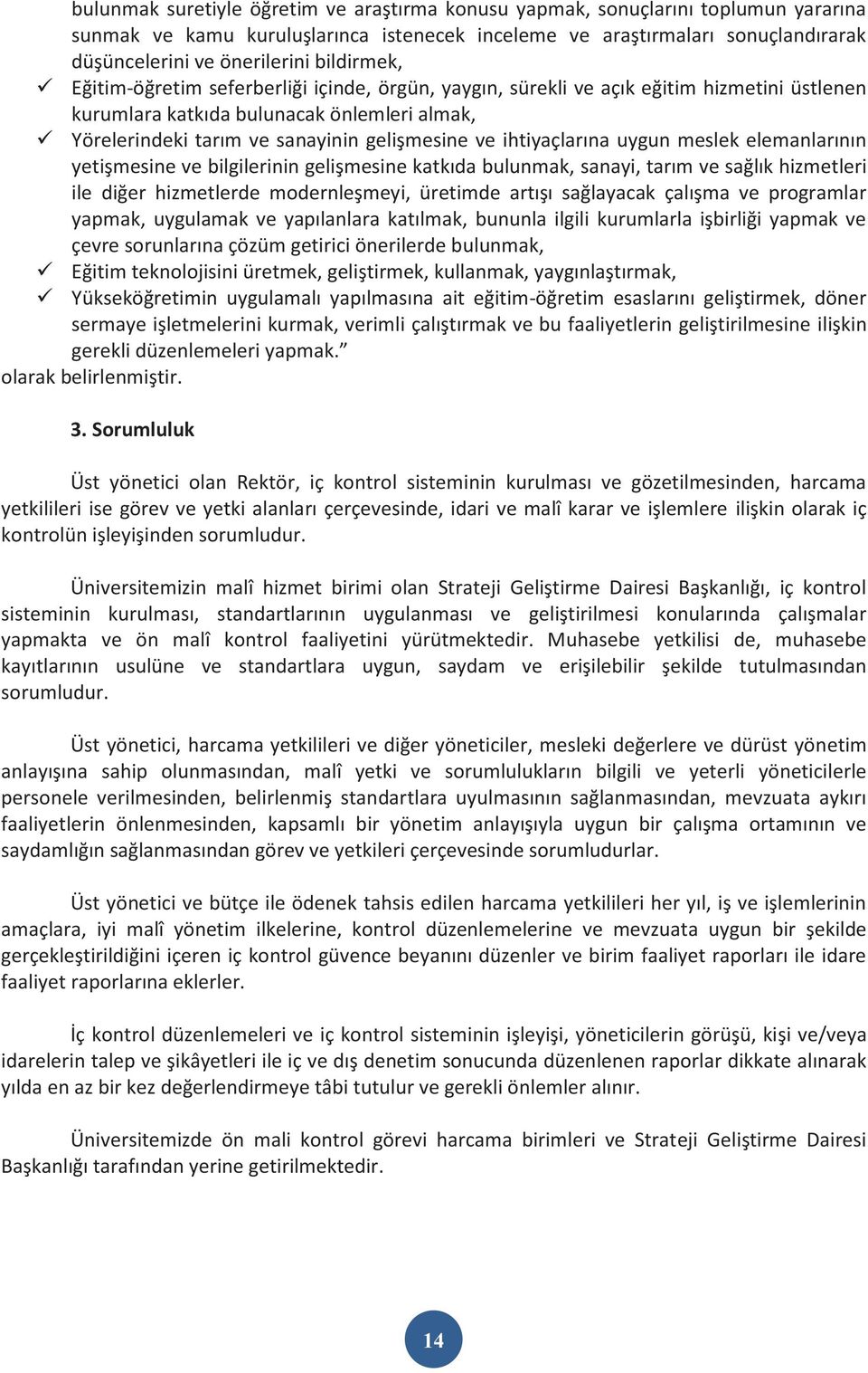 ihtiyaçlarına uygun meslek elemanlarının yetişmesine ve bilgilerinin gelişmesine katkıda bulunmak, sanayi, tarım ve sağlık hizmetleri ile diğer hizmetlerde modernleşmeyi, üretimde artışı sağlayacak