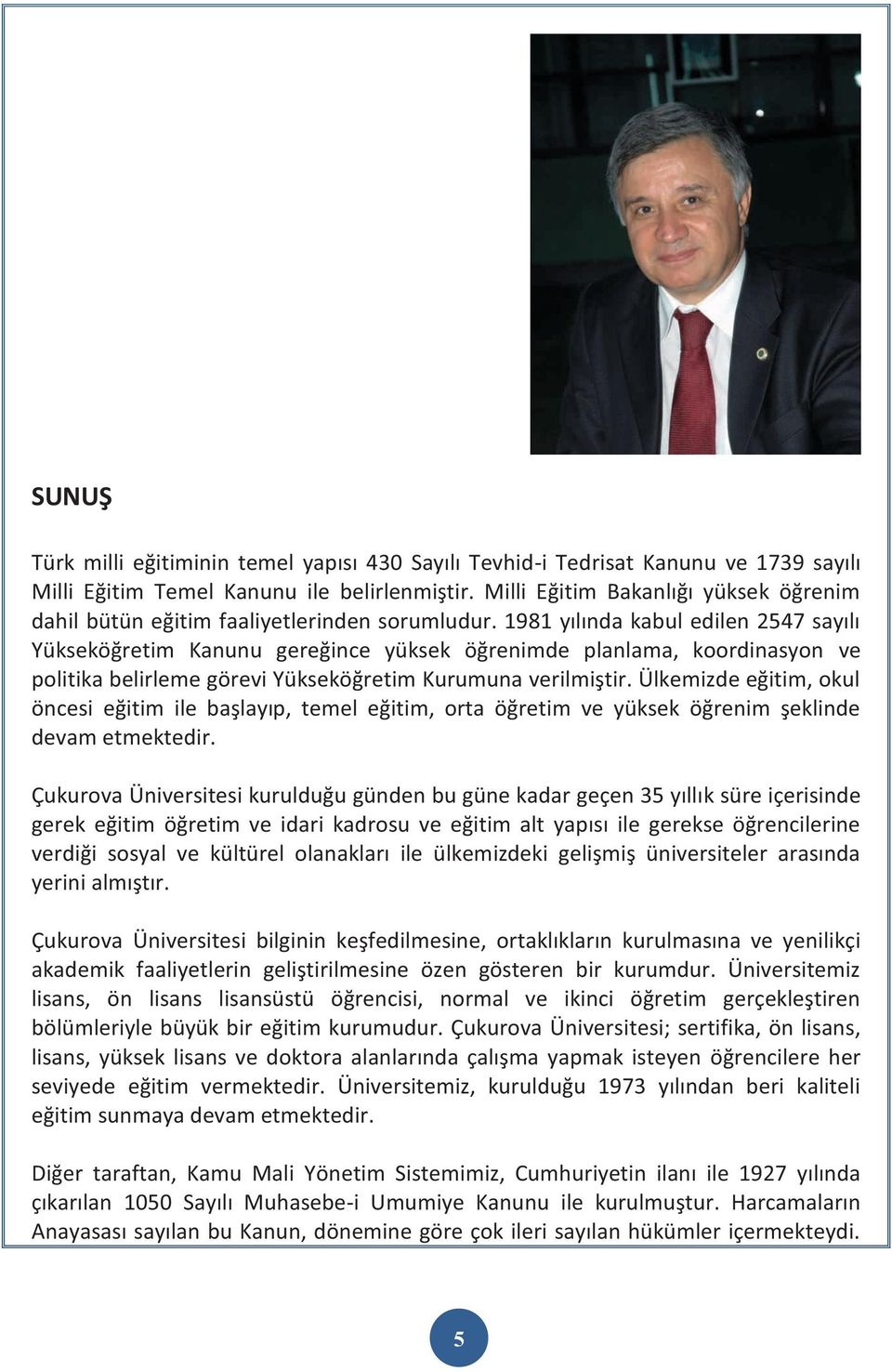 1981 yılında kabul edilen 2547 sayılı Yükseköğretim Kanunu gereğince yüksek öğrenimde planlama, koordinasyon ve politika belirleme görevi Yükseköğretim Kurumuna verilmiştir.