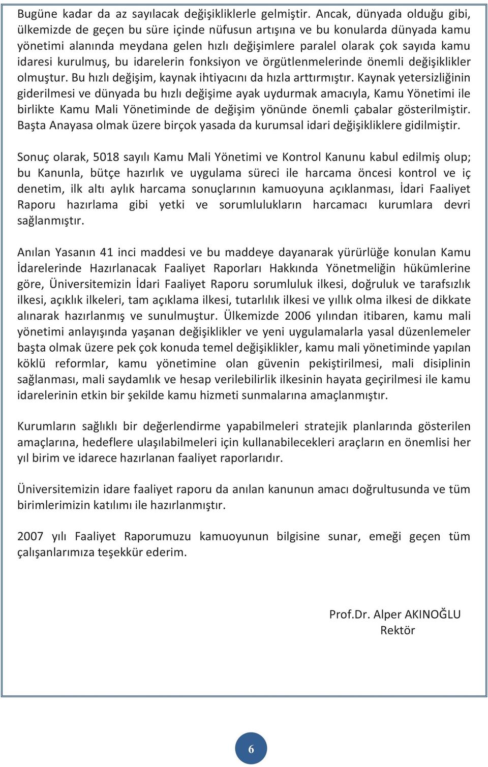 kurulmuş, bu idarelerin fonksiyon ve örgütlenmelerinde önemli değişiklikler olmuştur. Bu hızlı değişim, kaynak ihtiyacını da hızla arttırmıştır.