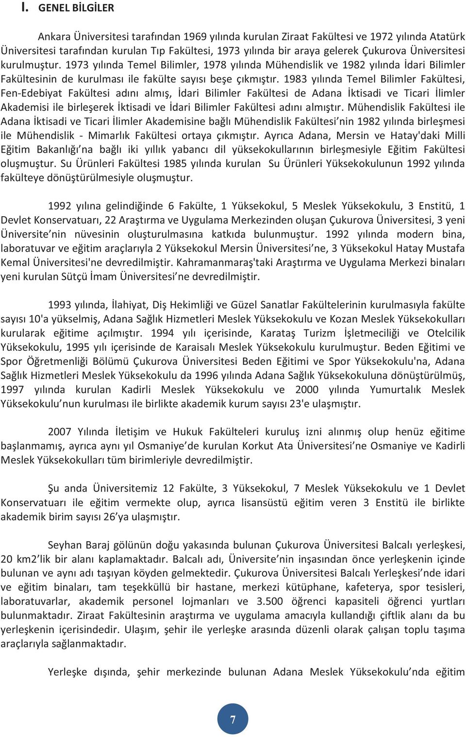 1983 yılında Temel Bilimler Fakültesi, Fen-Edebiyat Fakültesi adını almış, İdari Bilimler Fakültesi de Adana İktisadi ve Ticari İlimler Akademisi ile birleşerek İktisadi ve İdari Bilimler Fakültesi