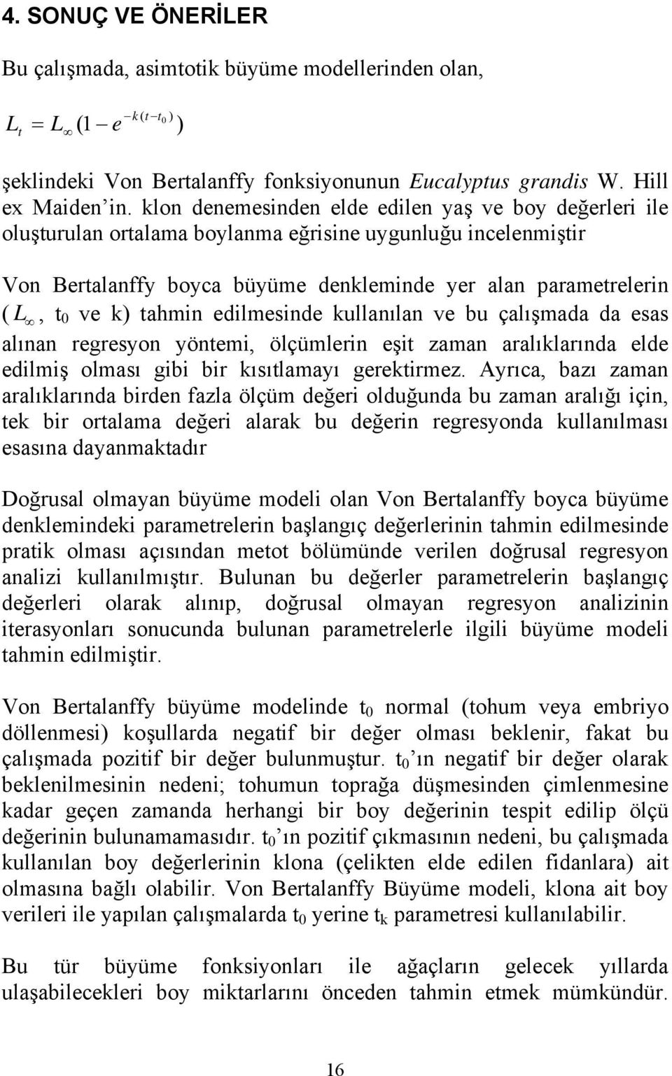 tahmin edilmesinde kullanılan ve bu çalışmada da esas alınan regresyon yöntemi, ölçümlerin eşit zaman aralıklarında elde edilmiş olması gibi bir kısıtlamayı gerektirmez.