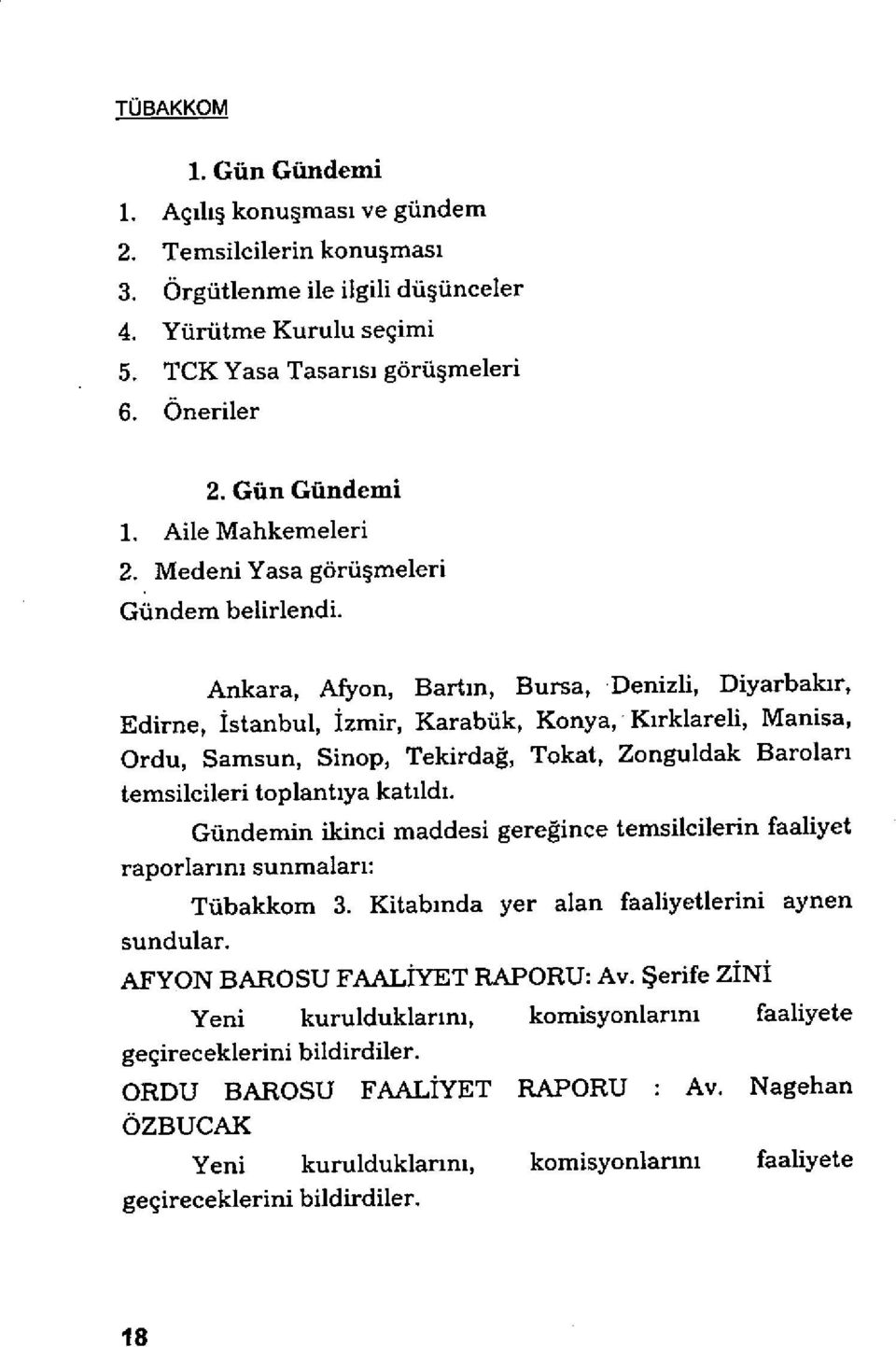 Ankara, Afyon, Bart ın, Bursa, Denizli, Diyarbakır, Edirne, İstanbul, İzmir, Karabük, Konya, Kırklareli, Manisa, Ordu, Samsun, Sinop, Tekirda ğ, Tokat, Zonguldak Barolar ı temsilcileri toplant ıya