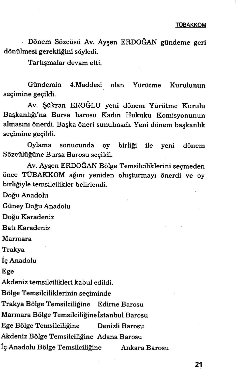 Ayşen ERDOĞAN Bölge Temsilciliklerini seçmeden önce TÜBAKKOM a ğım yeniden olu şturmayı önerdi ve oy birliğiyle temsilcilikler belirlendi.