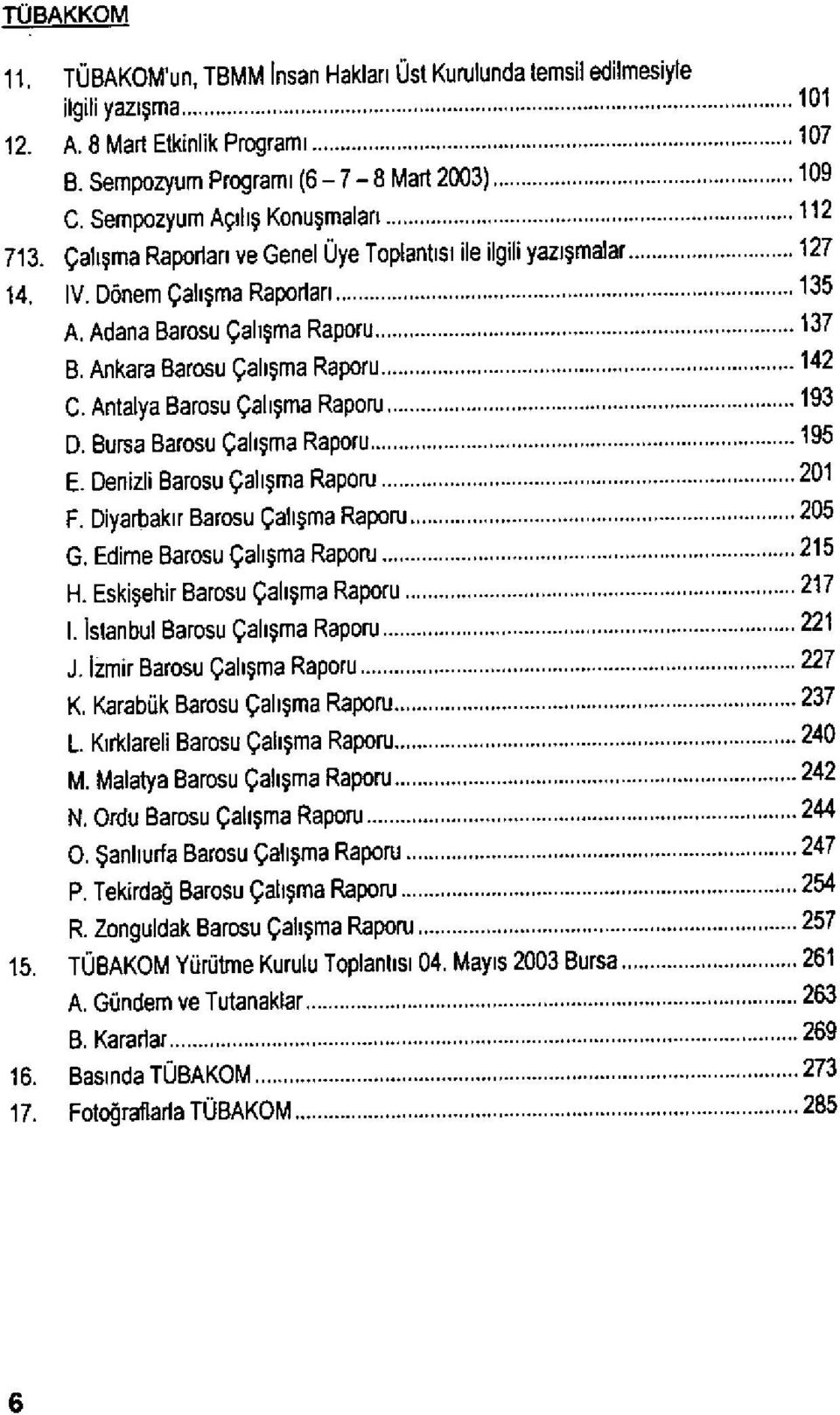 IV. Dönem Çal ışma Rapo ılar ı... 135 A.Adana Barosu Çal ışma Raporu........ 137 B.Ankara Barosu Çal ışma Raporu............ 142 C.Antalya Barosu Çal ışma Raporu... 193 D.Bursa Barosu Çal ışma Raporu.