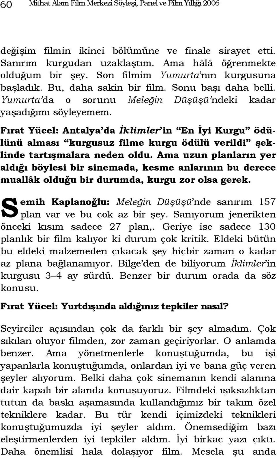 Fırat Yücel: Antalya da İklimler in En İyi Kurgu ödülünü alması kurgusuz filme kurgu ödülü verildi şeklinde tartışmalara neden oldu.