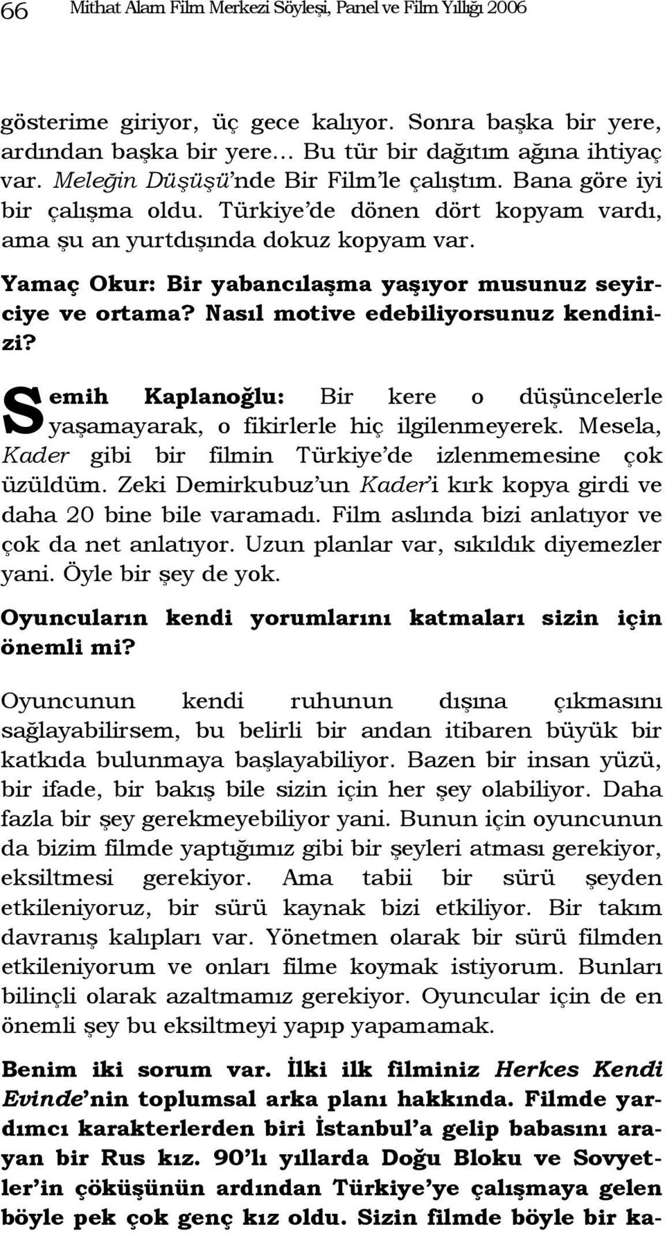 Yamaç Okur: Bir yabancılaşma yaşıyor musunuz seyirciye ve ortama? Nasıl motive edebiliyorsunuz kendinizi? S emih Kaplanoğlu: Bir kere o düşüncelerle yaşamayarak, o fikirlerle hiç ilgilenmeyerek.