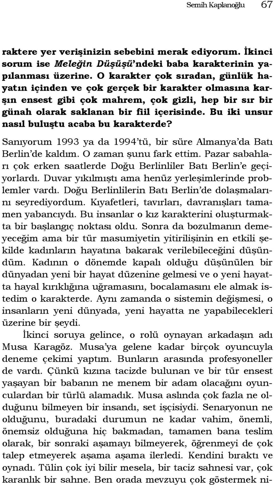 Bu iki unsur nasıl buluştu acaba bu karakterde? Sanıyorum 1993 ya da 1994 tü, bir süre Almanya da Batı Berlin de kaldım. O zaman şunu fark ettim.