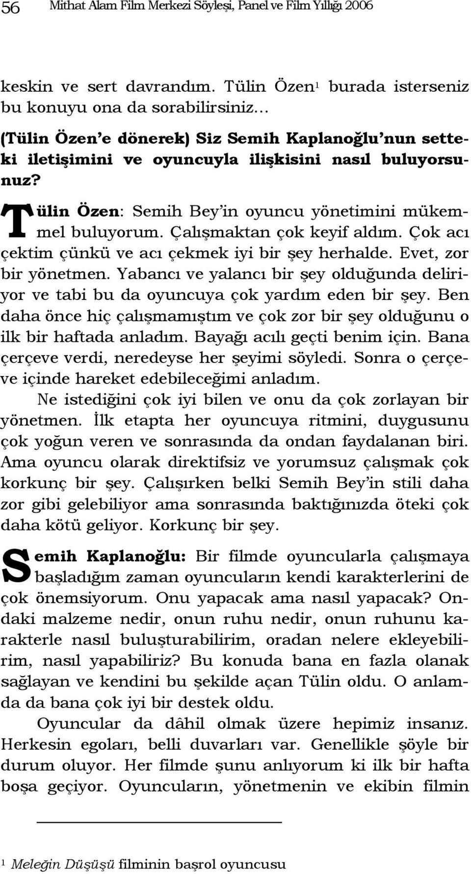 Çalışmaktan çok keyif aldım. Çok acı çektim çünkü ve acı çekmek iyi bir şey herhalde. Evet, zor bir yönetmen.