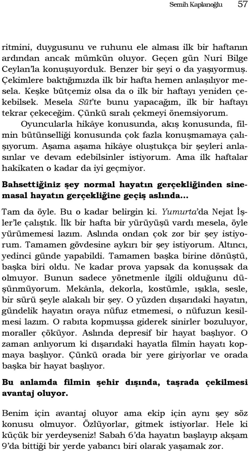 Çünkü sıralı çekmeyi önemsiyorum. Oyuncularla hikâye konusunda, akış konusunda, filmin bütünselliği konusunda çok fazla konuşmamaya çalışıyorum.