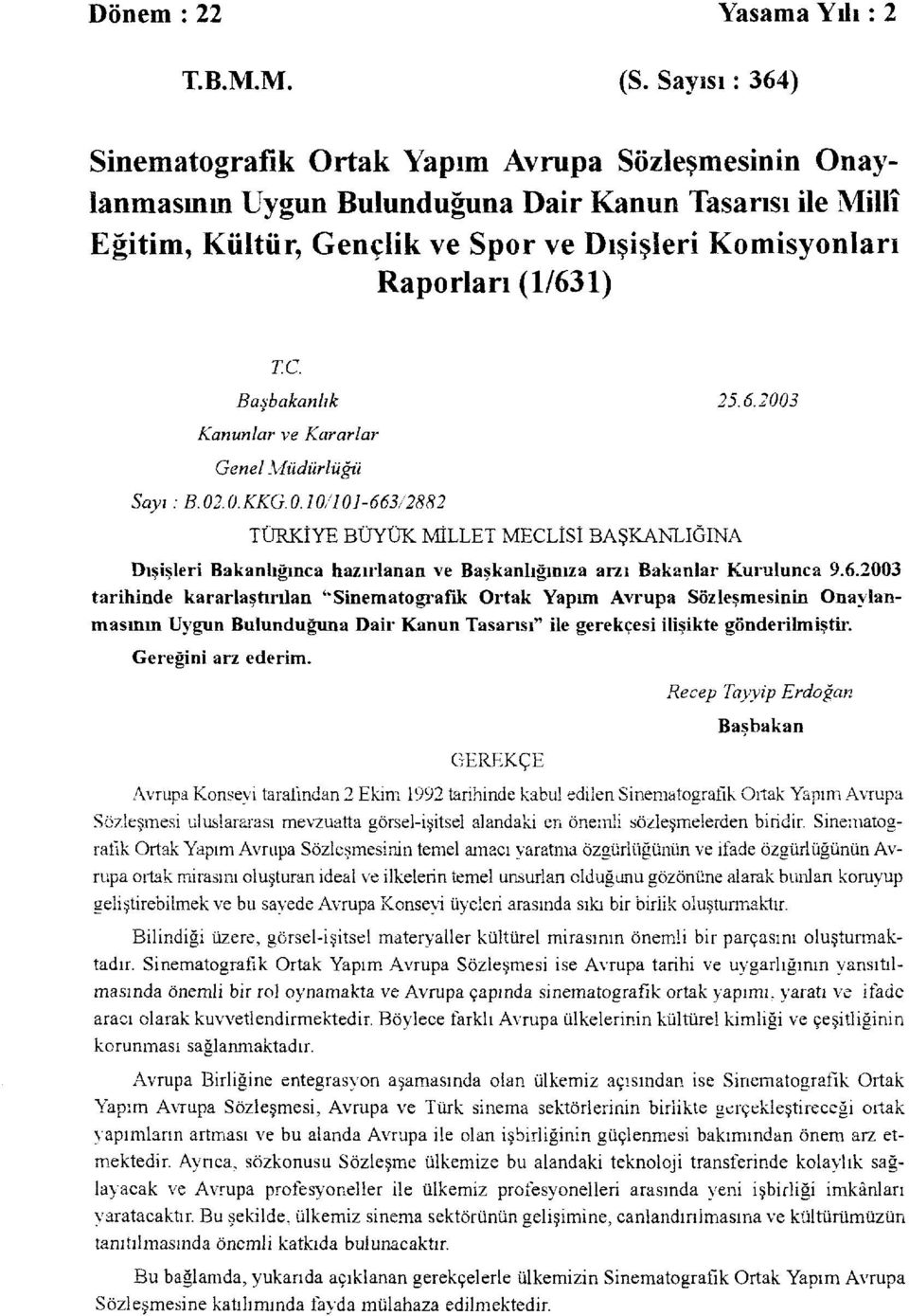 T.C. Başbakanlık 25.6.2003 Kanunlar ve Kararlar Genel Müdürlüğü Sayı : B.02.0.KKG.0.10/101-663/2882 TÜRKİYE BÜYÜK MİLLET MECLİSİ BAŞKANLIĞINA Dışişleri Bakanlığınca hazırlanan ve Başkanlığınıza arzı Bakanlar Kurulunca 9.