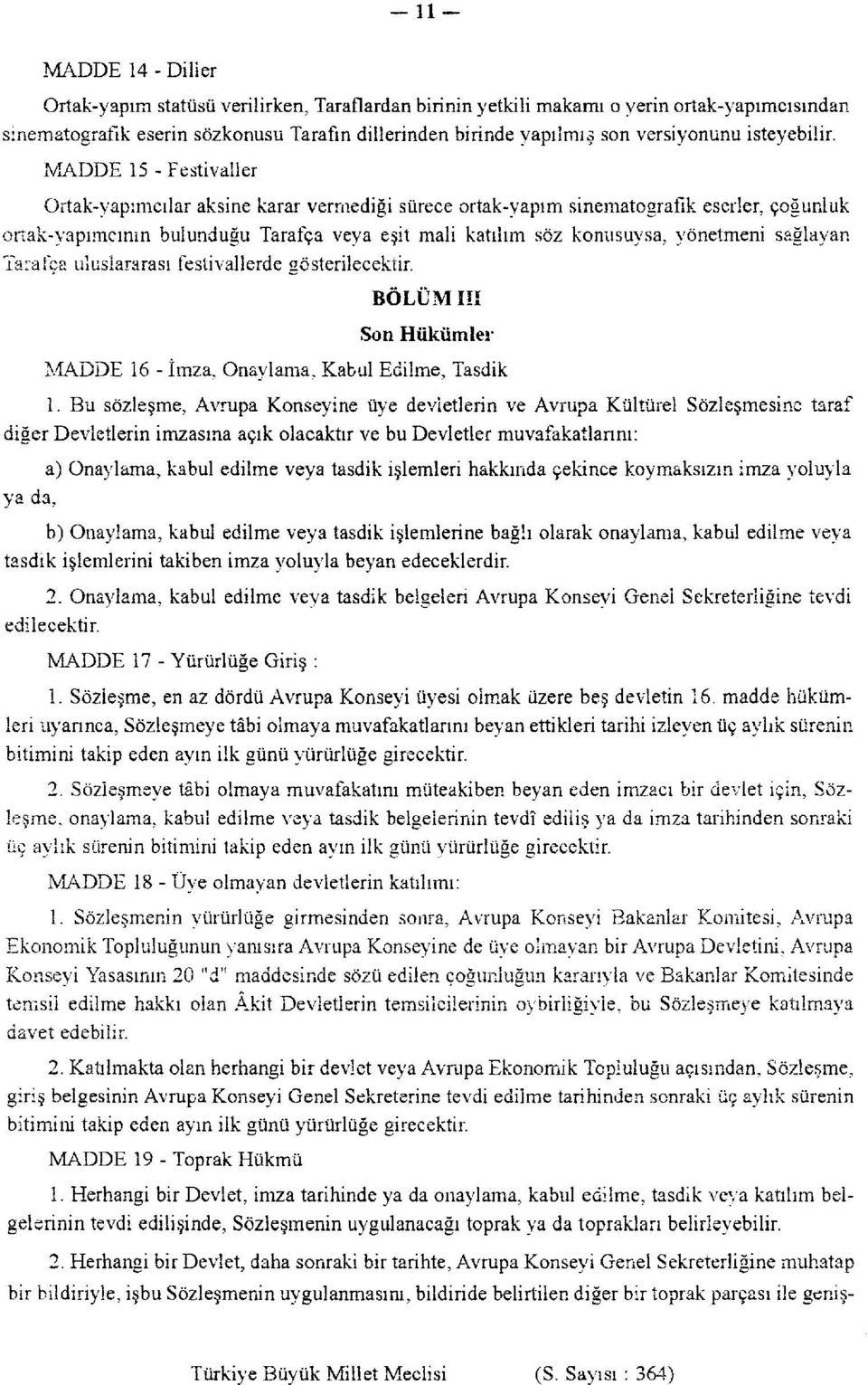 MADDE 15 -Festivaller Ortak-yapımcılar aksine karar vermediği sürece ortak-yapım sinematografik eserler, çoğunluk onak-yapımeının bulunduğu Tarafça veya eşit mali katılım söz konusuysa, yönetmeni