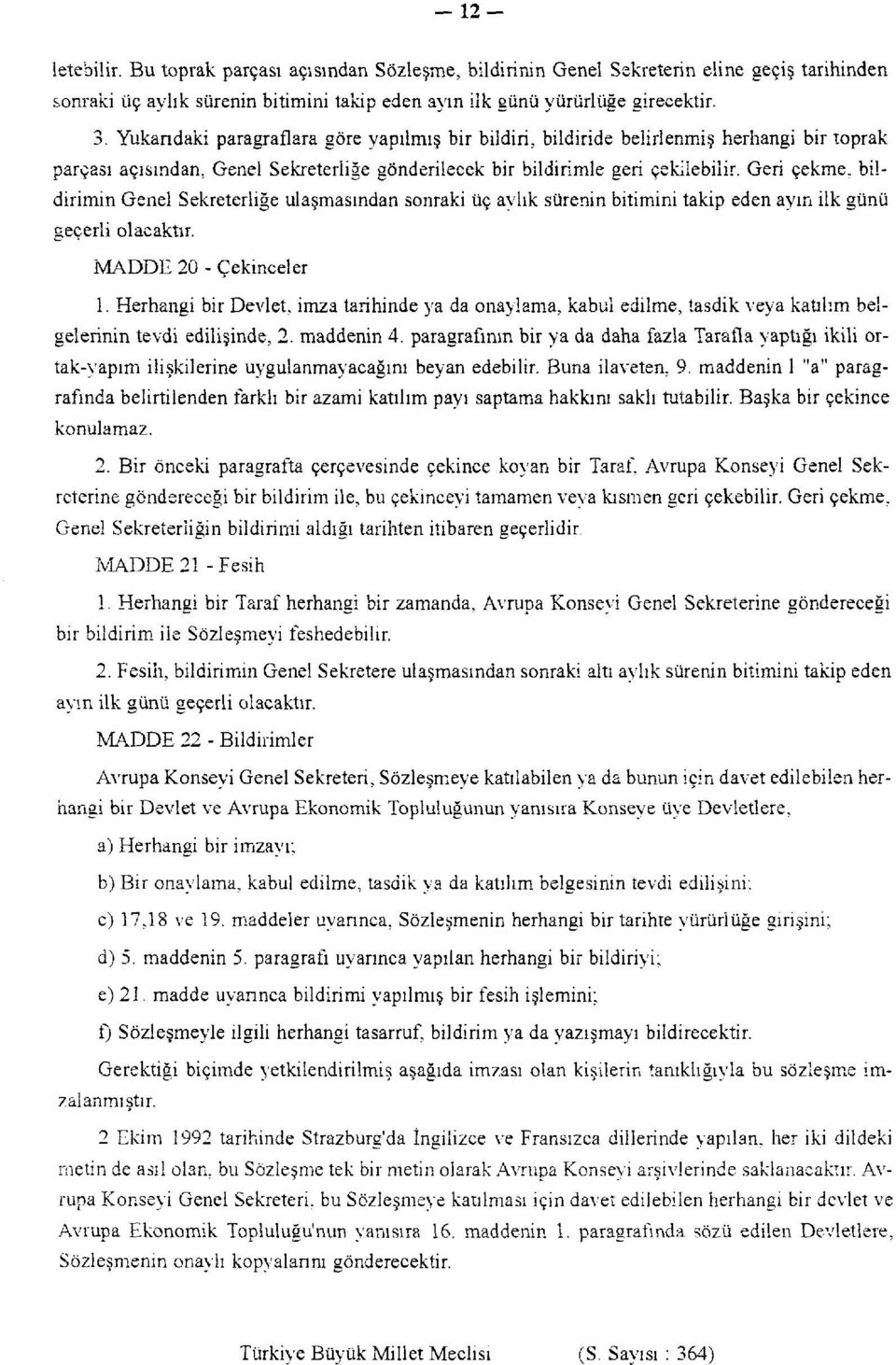 Geri çekme, bildirimin Genel Sekreterliğe ulaşmasından sonraki üç aylık sürenin bitimini takip eden ayın ilk günü geçerli olacaktır. MADDE 20 - Çekinceler 1.