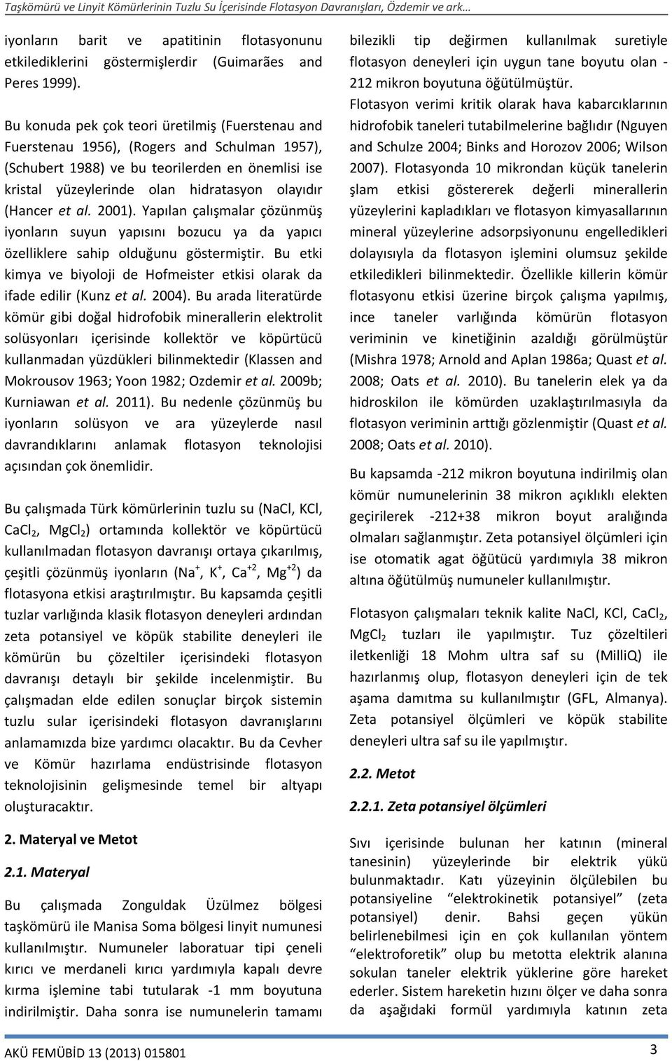 (Hancer et al. 21). Yapılan çalışmalar çözünmüş iyonların suyun yapısını bozucu ya da yapıcı özelliklere sahip olduğunu göstermiştir.