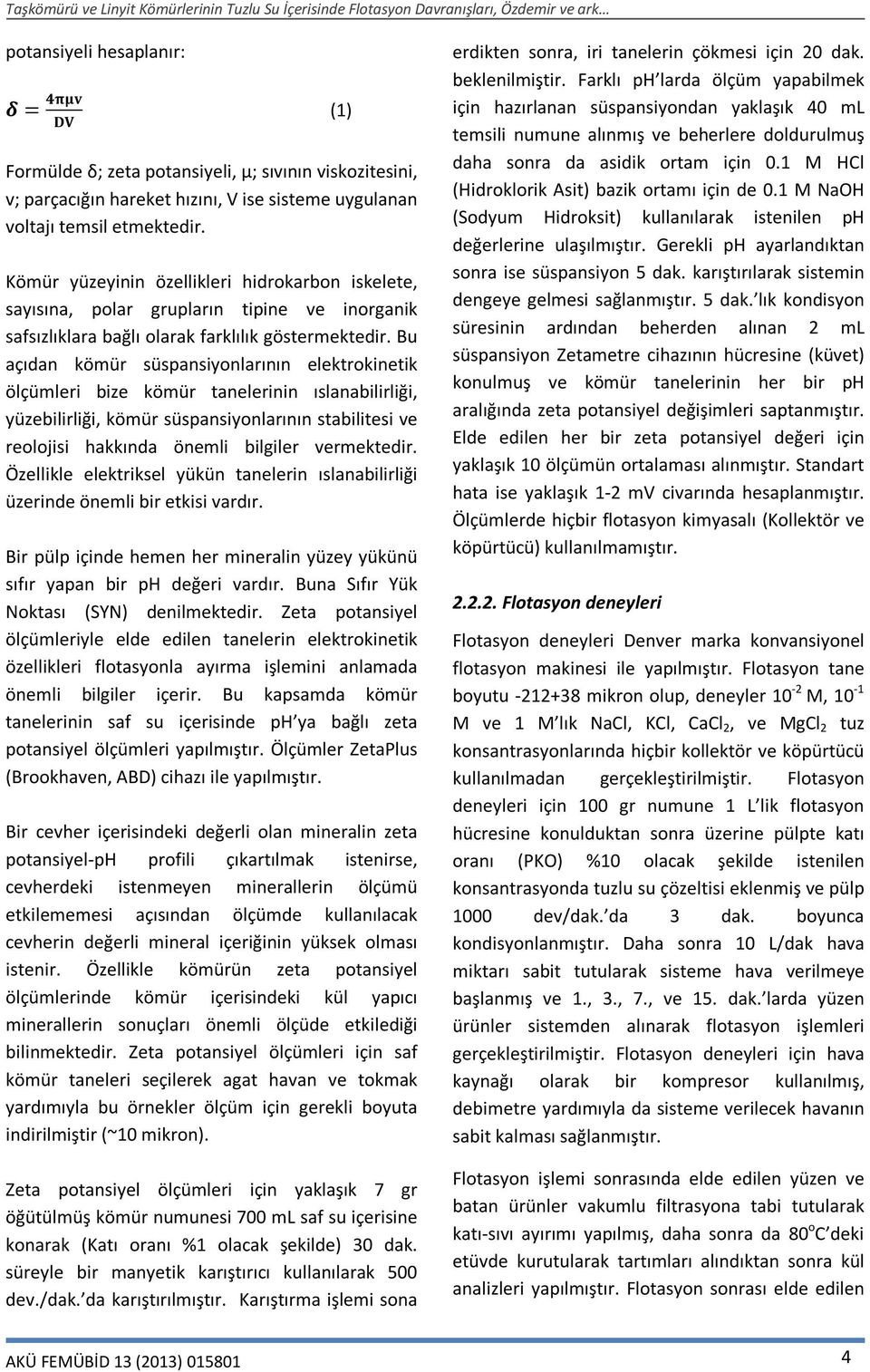 Bu açıdan kömür süspansiyonlarının elektrokinetik ölçümleri bize kömür tanelerinin ıslanabilirliği, yüzebilirliği, kömür süspansiyonlarının stabilitesi ve reolojisi hakkında önemli bilgiler