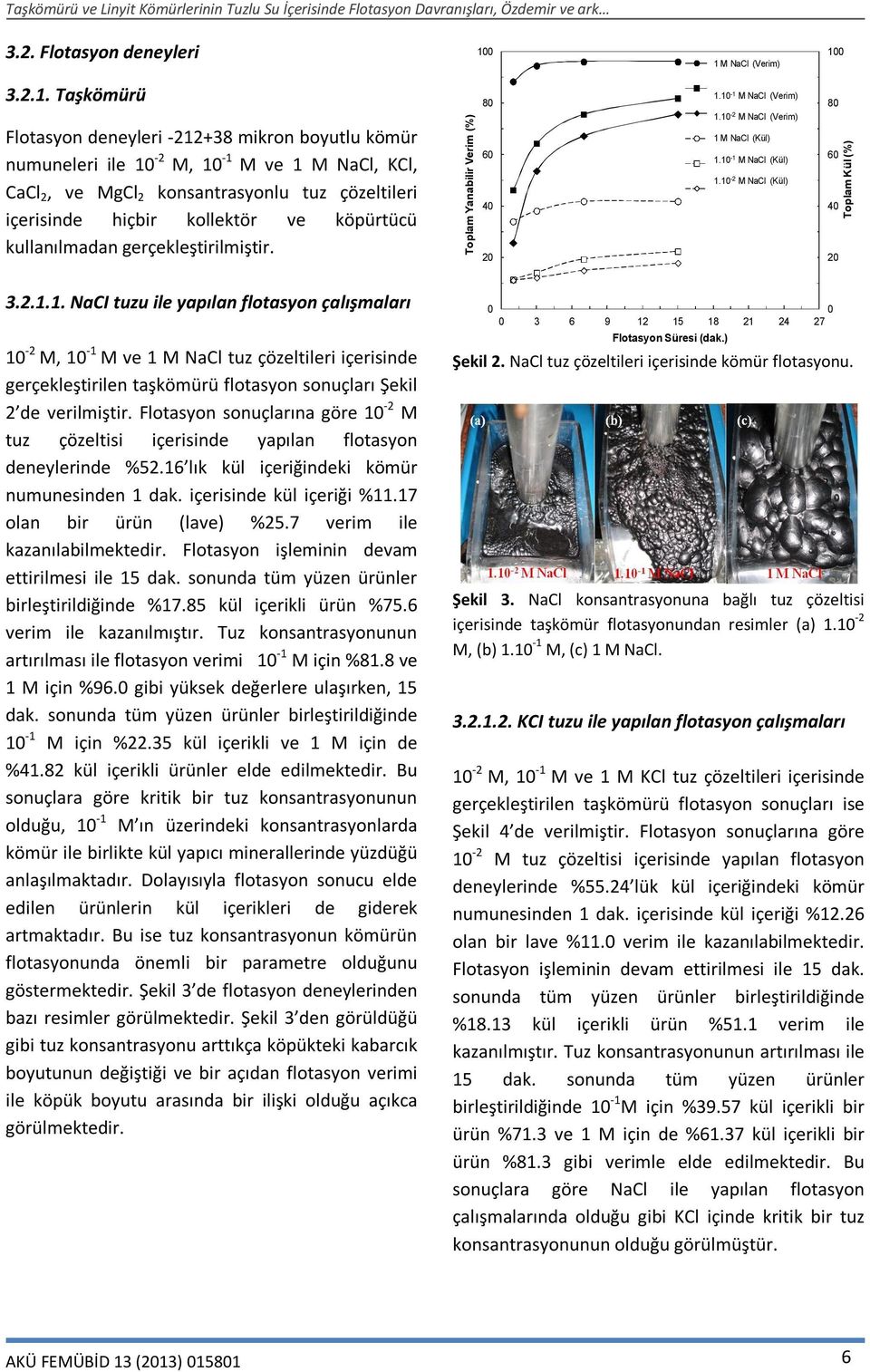 kollektör ve köpürtücü kullanılmadan gerçekleştirilmiştir. 8 6 4 2 1-1 M 1.1-1 M NaCl (Verim) 1-2 1.1M -2 M NaCl (Verim) 1 m M kül NaCl (Kül) 1-1 1.1 m -1 kül M NaCl (Kül) 1.