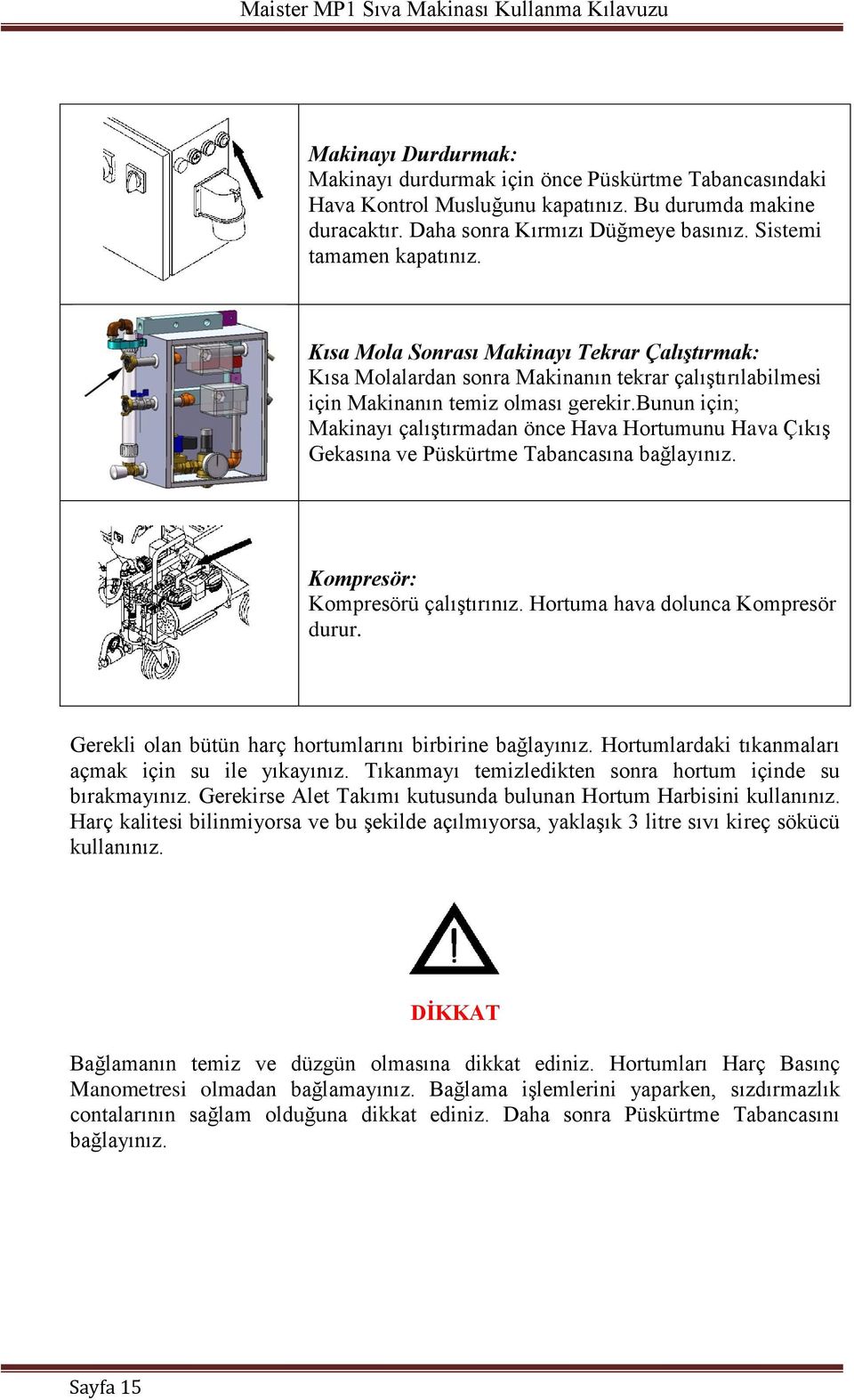 bunun için; Makinayı çalıştırmadan önce Hava Hortumunu Hava Çıkış Gekasına ve Püskürtme Tabancasına bağlayınız. Kompresör: Kompresörü çalıştırınız. Hortuma hava dolunca Kompresör durur.