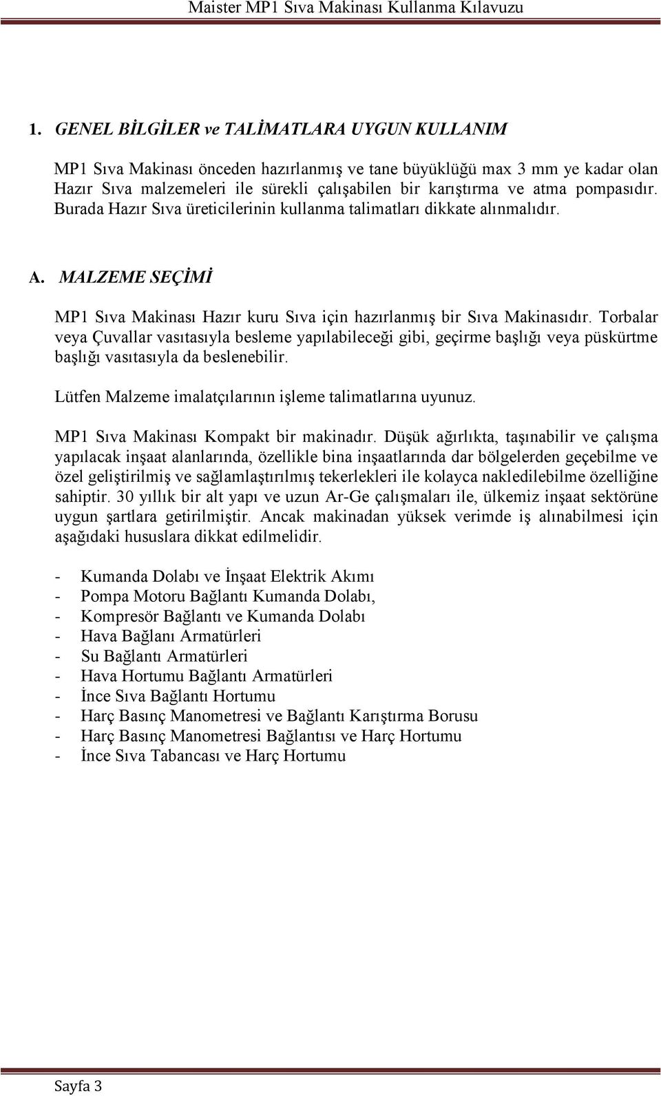 Torbalar veya Çuvallar vasıtasıyla besleme yapılabileceği gibi, geçirme başlığı veya püskürtme başlığı vasıtasıyla da beslenebilir. Lütfen Malzeme imalatçılarının işleme talimatlarına uyunuz.