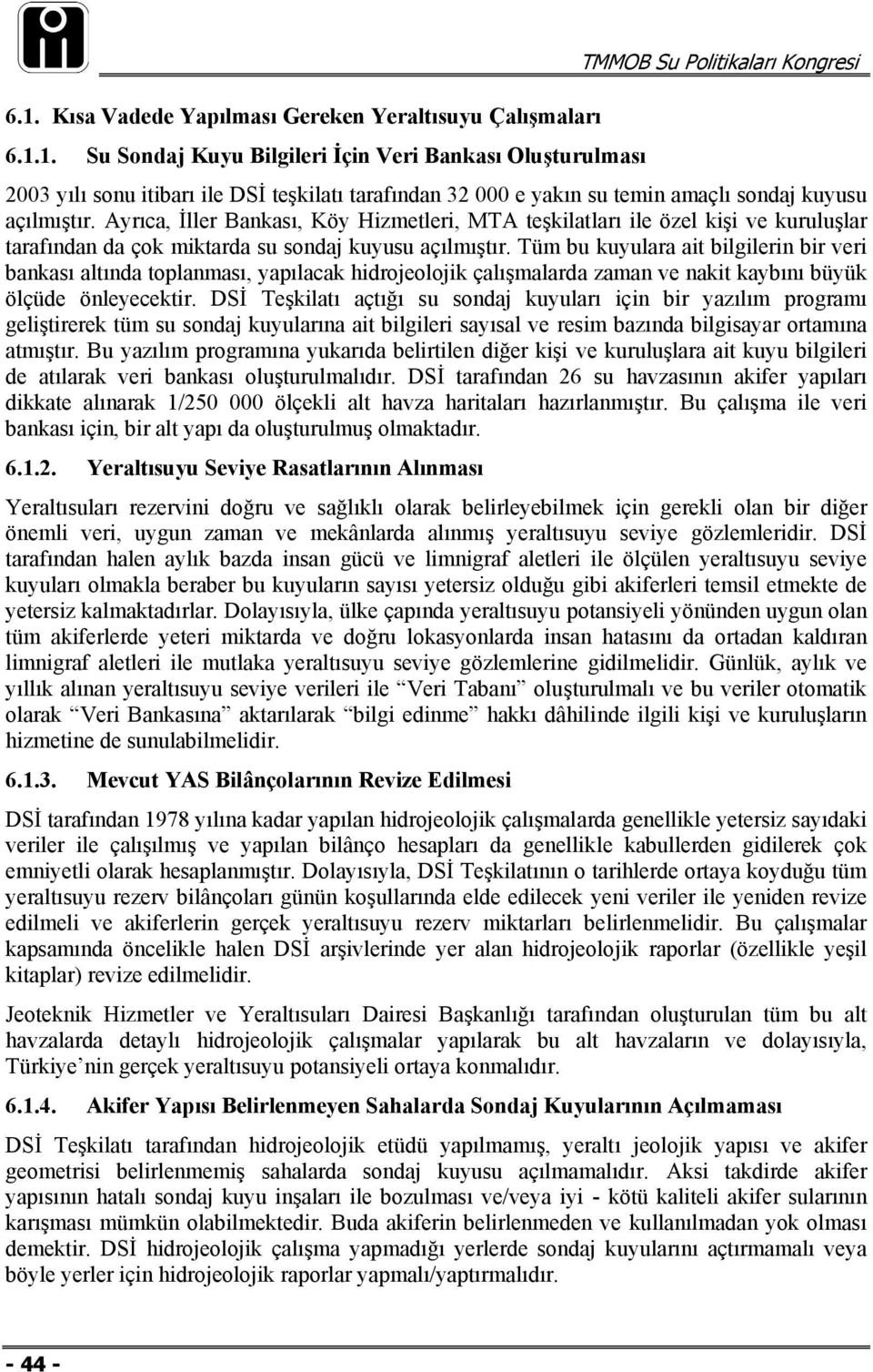 Tüm bu kuyulara ait bilgilerin bir veri bankası altında toplanması, yapılacak hidrojeolojik çalışmalarda zaman ve nakit kaybını büyük ölçüde önleyecektir.