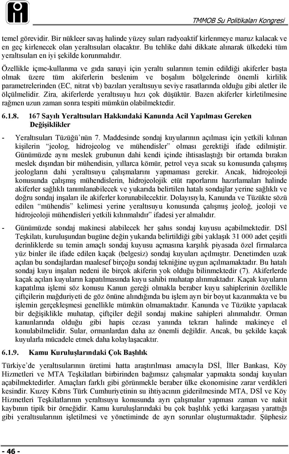 Özellikle içme-kullanma ve gıda sanayi için yeraltı sularının temin edildiği akiferler başta olmak üzere tüm akiferlerin beslenim ve boşalım bölgelerinde önemli kirlilik parametrelerinden (EC, nitrat