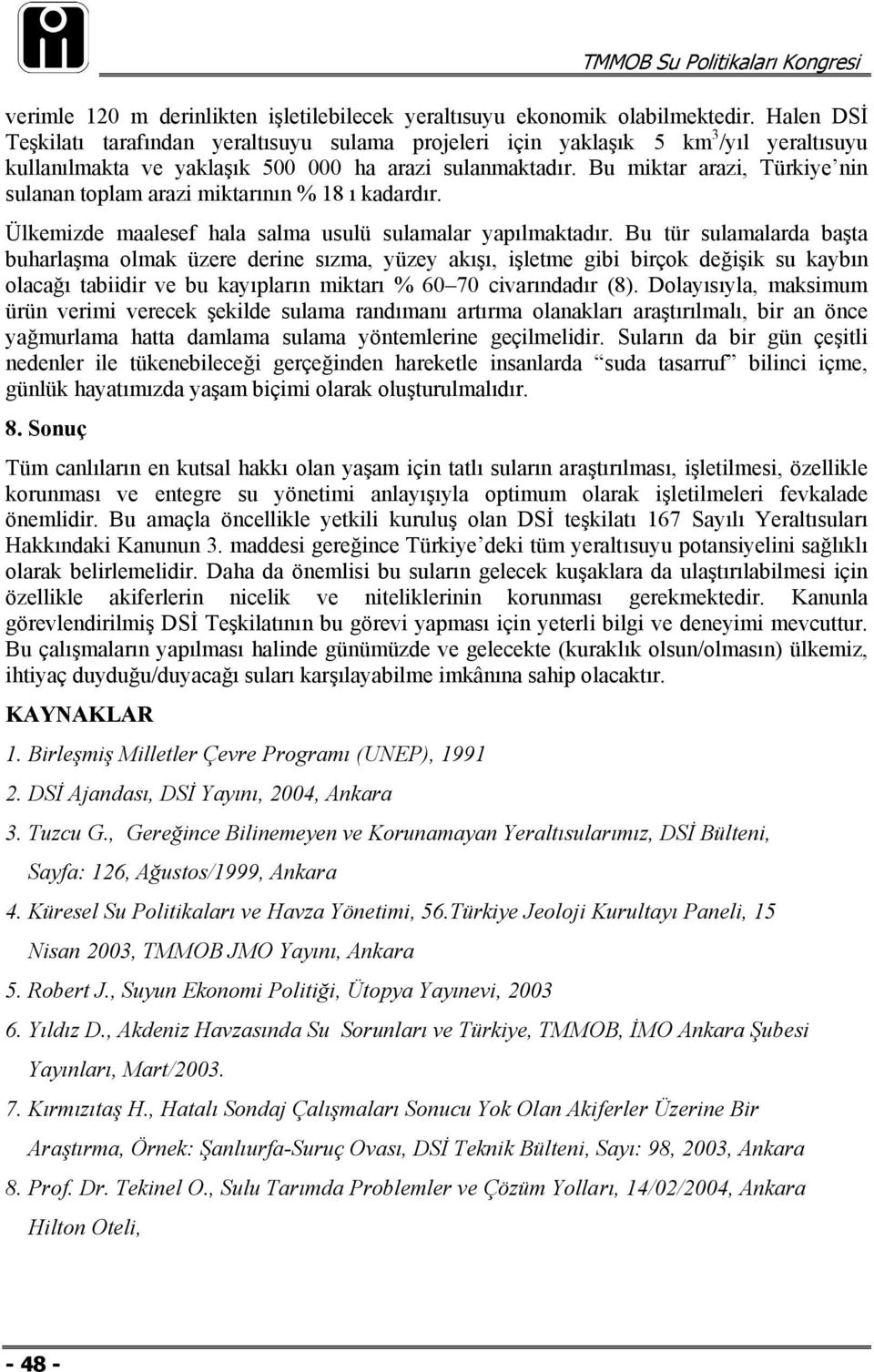 Bu miktar arazi, Türkiye nin sulanan toplam arazi miktarının % 18 ı kadardır. Ülkemizde maalesef hala salma usulü sulamalar yapılmaktadır.