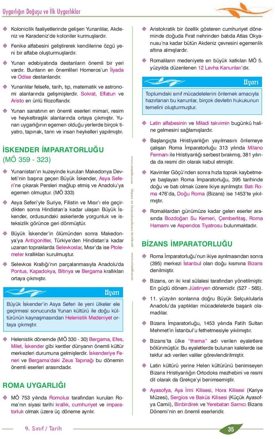 Yunanlýlar felsefe, tarih, týp, matematik ve astronomi alanlarýnda geliþmiþlerdir. Sokrat, flatun ve Aristo en ünlü filozoflarýdýr.