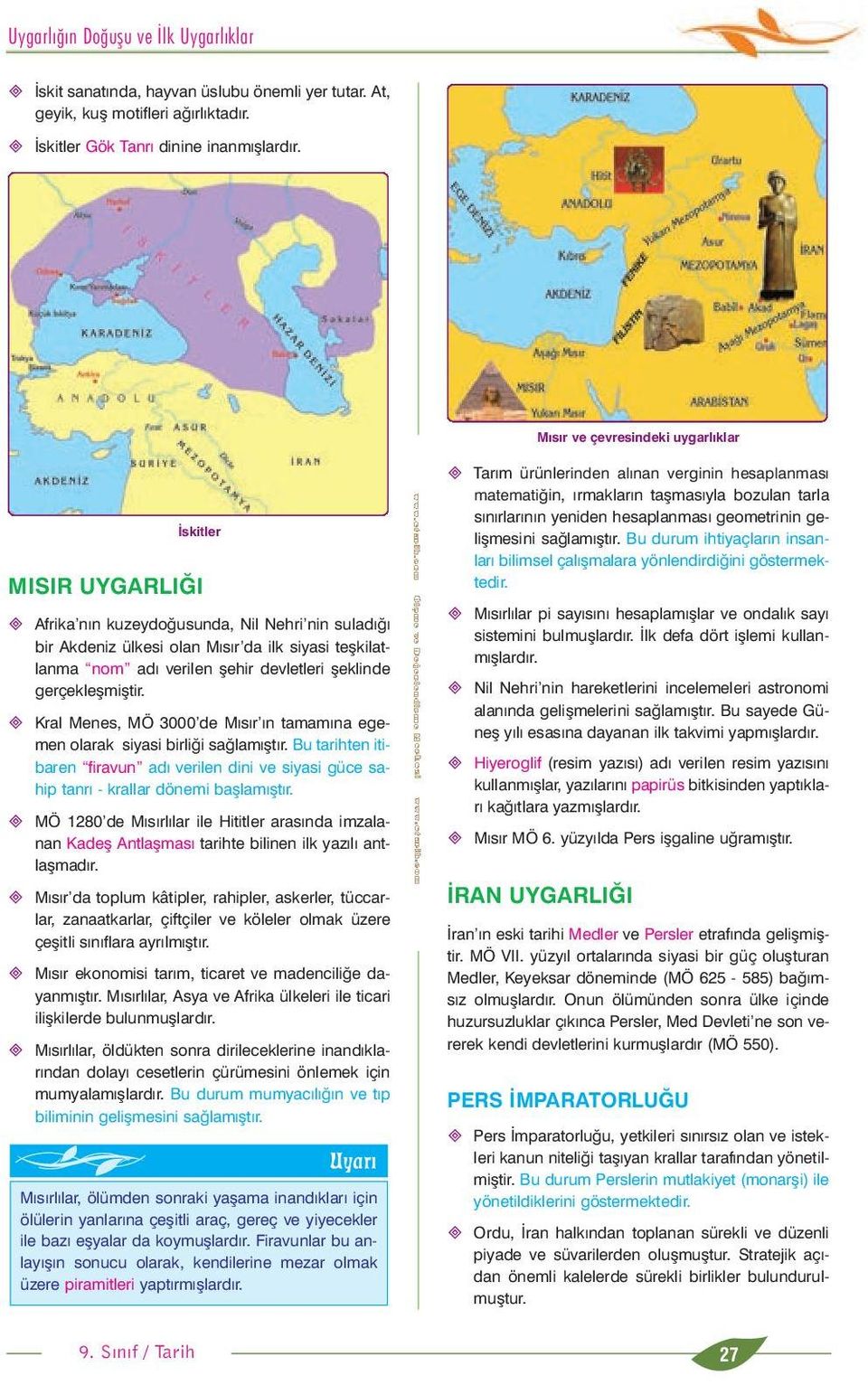 þeklinde gerçekleþmiþtir. Kral Menes, MÖ 3000 de Mýsýr ýn tamamýna egemen olarak siyasi birliði saðlamýþtýr.