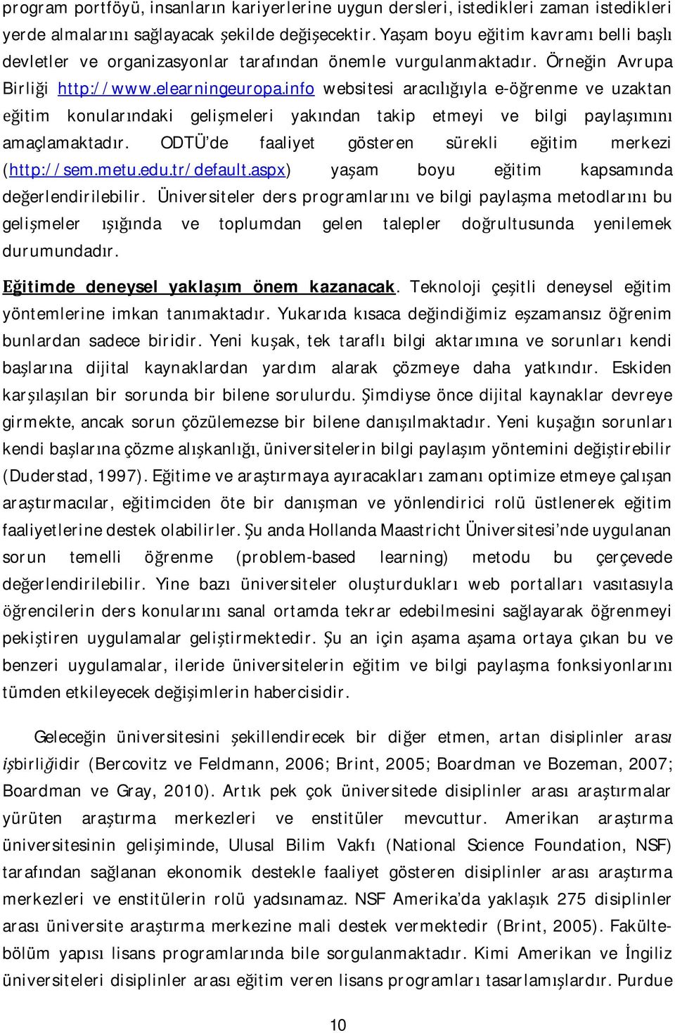 info websitesi aracyla e-örenme ve uzaktan itim konularndaki gelimeleri yakndan takip etmeyi ve bilgi payla amaçlamaktadr. ODTÜ de faaliyet gösteren sürekli eitim merkezi (http://sem.metu.edu.