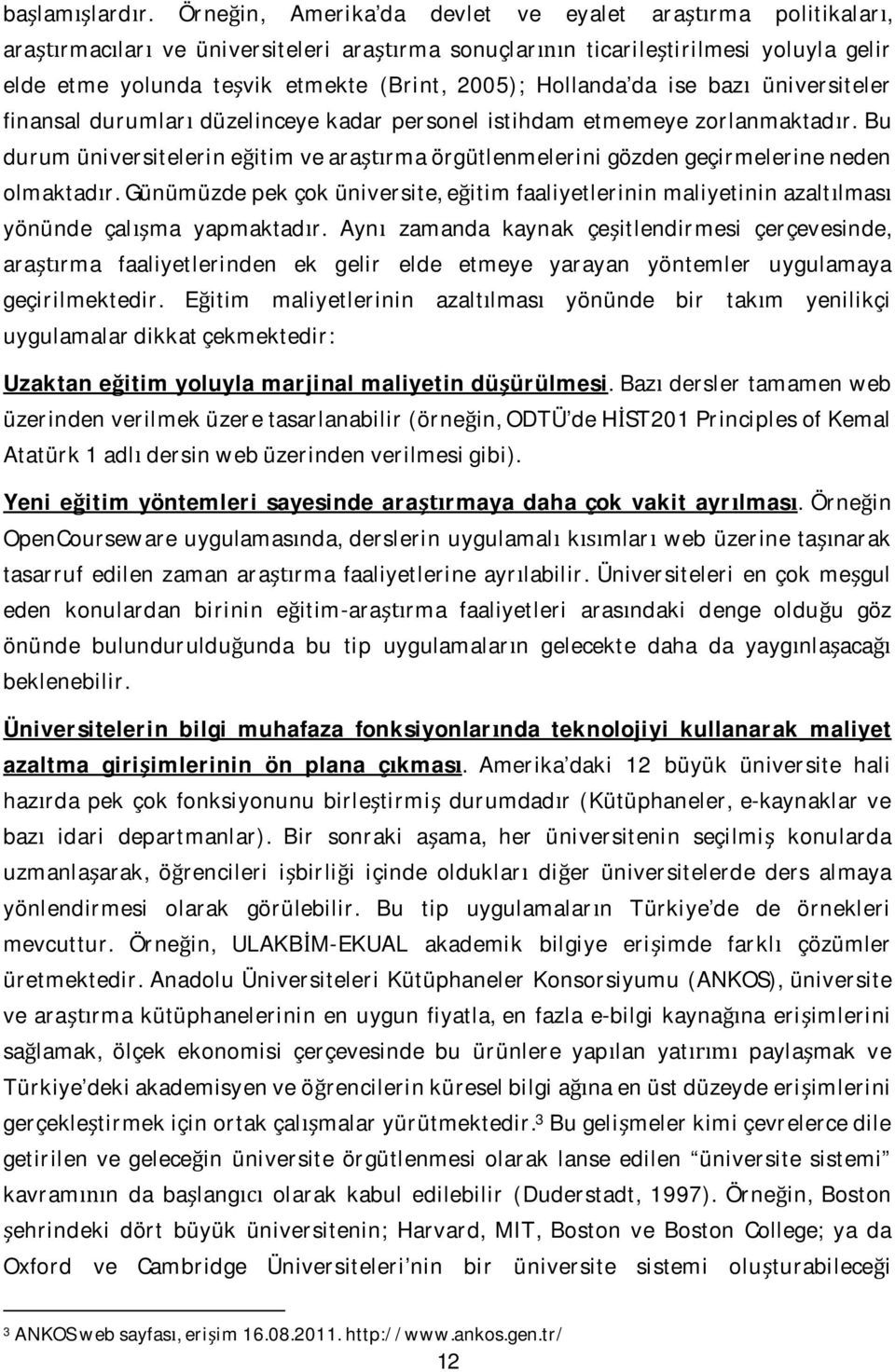 baz üniversiteler finansal durumlar düzelinceye kadar personel istihdam etmemeye zorlanmaktadr. Bu durum üniversitelerin eitim ve ararma örgütlenmelerini gözden geçirmelerine neden olmaktadr.