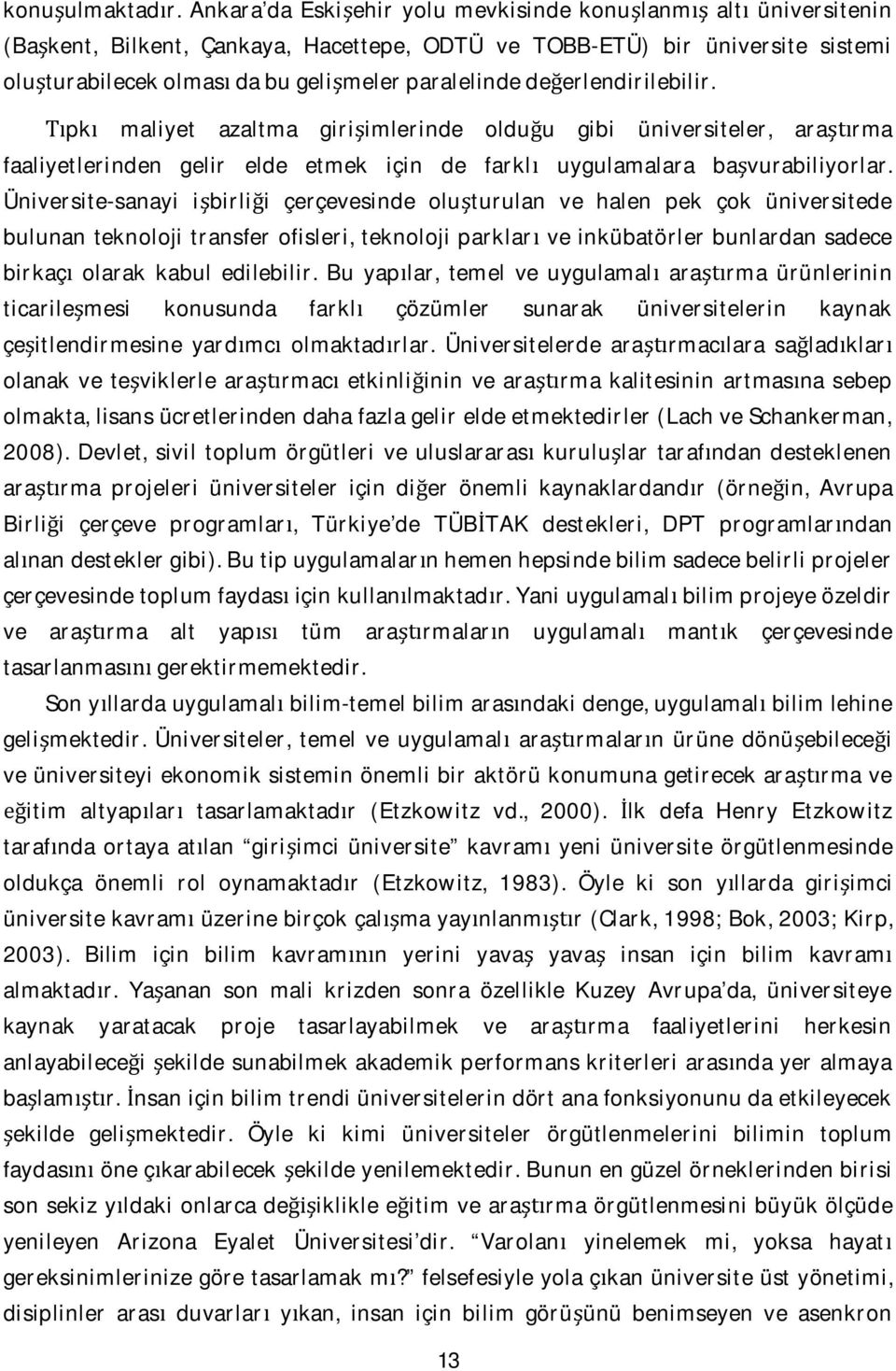 deerlendirilebilir. pk maliyet azaltma giriimlerinde olduu gibi üniversiteler, ararma faaliyetlerinden gelir elde etmek için de farkl uygulamalara bavurabiliyorlar.