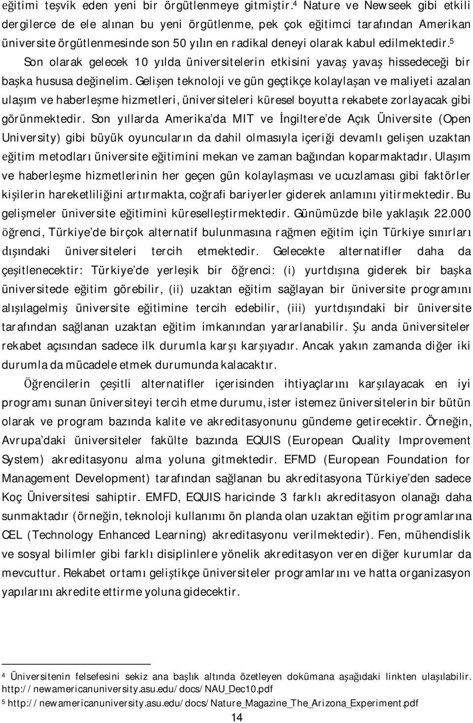 5 Son olarak gelecek 10 ylda üniversitelerin etkisini yava yava hissedecei bir baka hususa deinelim.