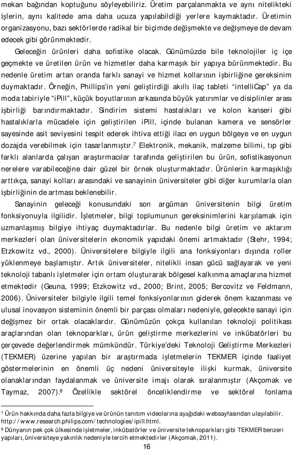 Günümüzde bile teknolojiler iç içe geçmekte ve üretilen ürün ve hizmetler daha karmak bir yapya bürünmektedir.