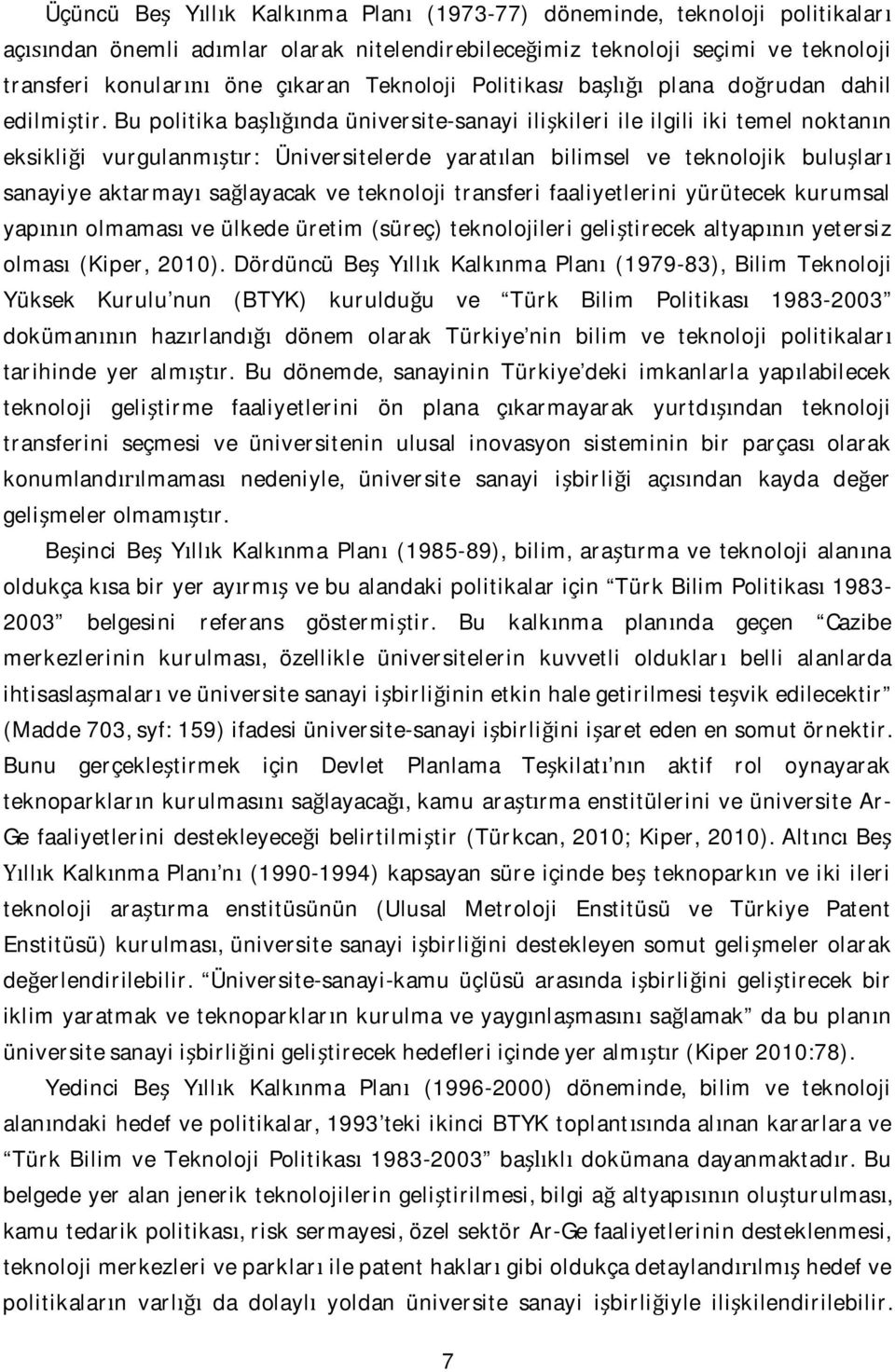 Bu politika banda üniversite-sanayi ilikileri ile ilgili iki temel noktann eksiklii vurgulanmr: Üniversitelerde yaratlan bilimsel ve teknolojik bulular sanayiye aktarmay salayacak ve teknoloji