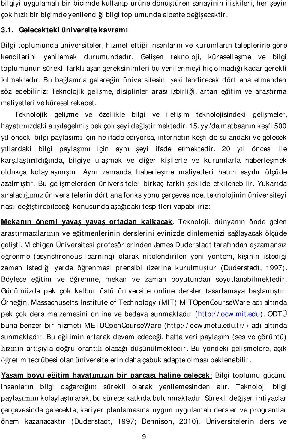 Gelien teknoloji, küreselleme ve bilgi toplumunun sürekli farkllaan gereksinimleri bu yenilenmeyi hiç olmad kadar gerekli lmaktadr.