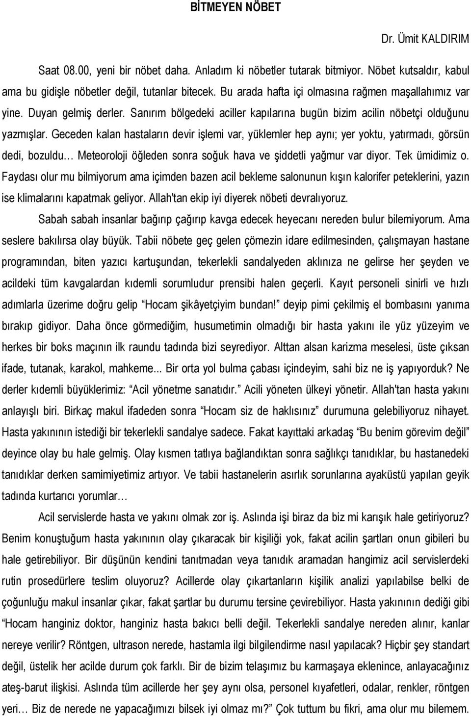 Geceden kalan hastaların devir işlemi var, yüklemler hep aynı; yer yoktu, yatırmadı, görsün dedi, bozuldu Meteoroloji öğleden sonra soğuk hava ve şiddetli yağmur var diyor. Tek ümidimiz o.